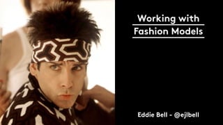 Working with
Fashion Models
Eddie Bell - @ejlbell
 