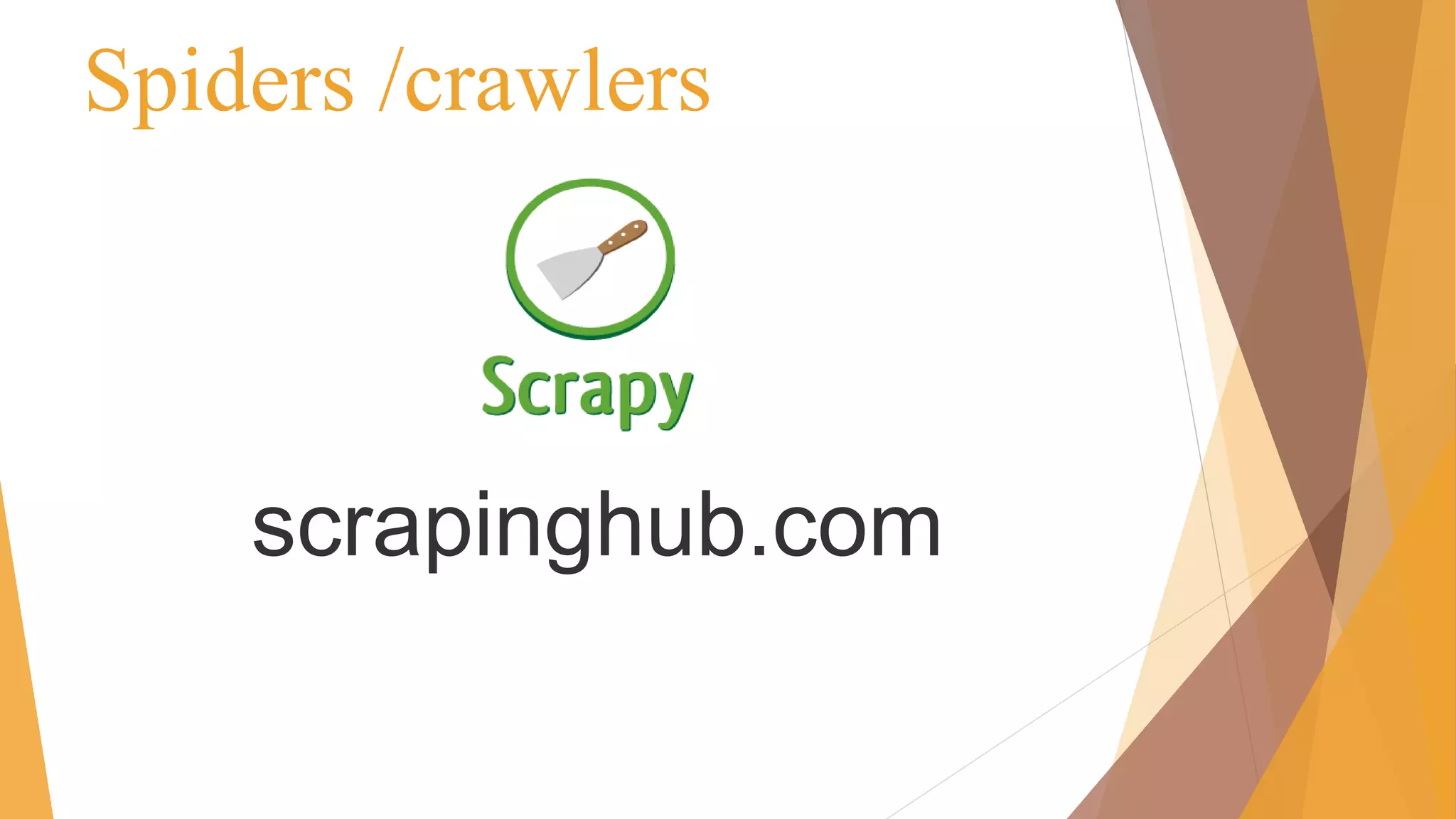 Spiders /crawlers
scrapinghub.com
 