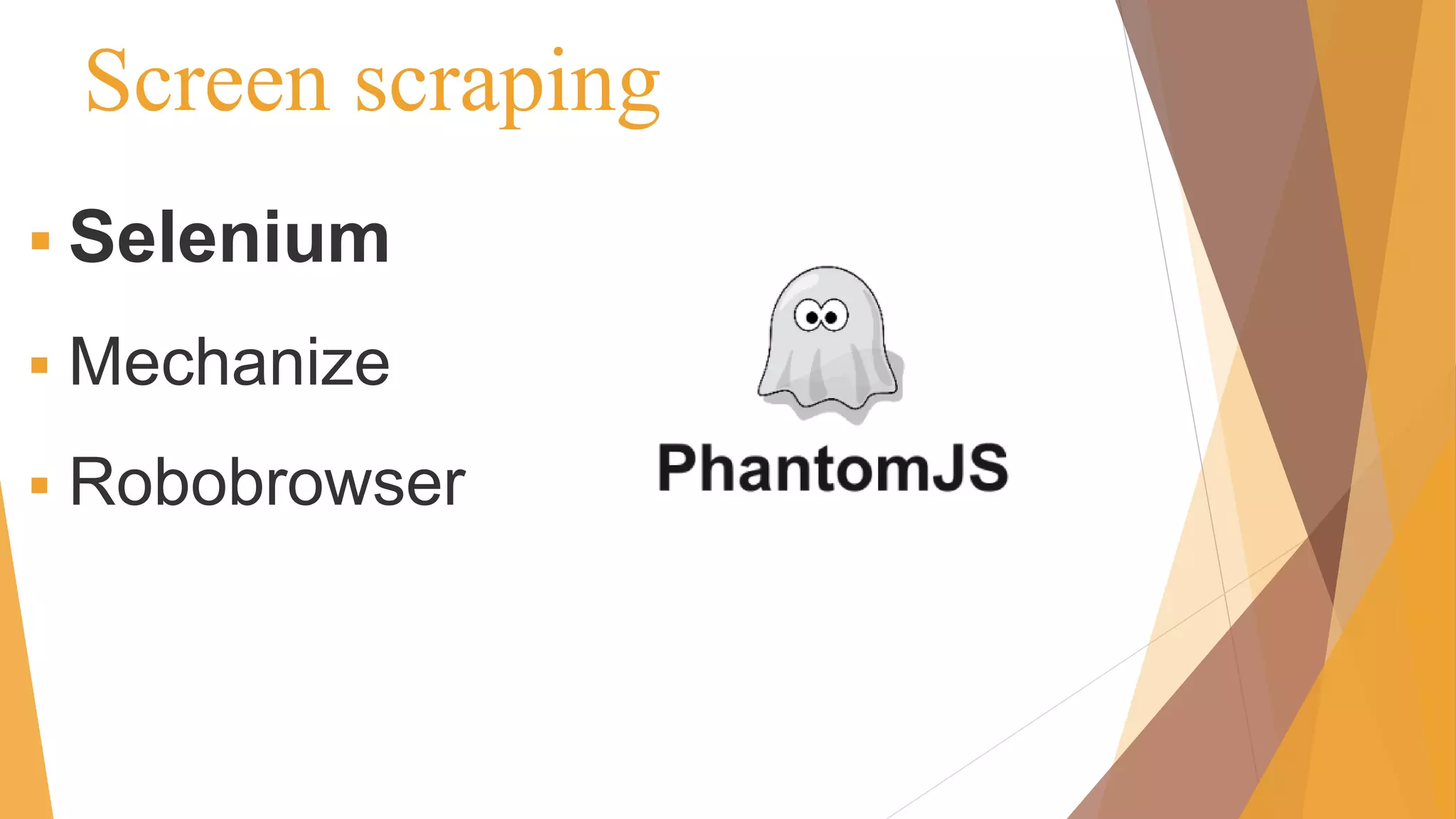 Screen scraping
 Selenium
 Mechanize
 Robobrowser
 