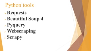 Python tools
 Requests
 Beautiful Soup 4
 Pyquery
 Webscraping
 Scrapy
 
