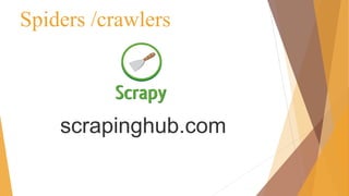 Spiders /crawlers
scrapinghub.com
 