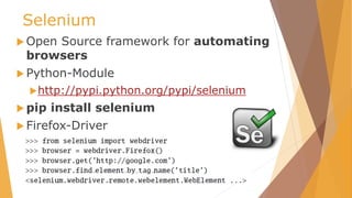 Selenium
 Open Source framework for automating
browsers
 Python-Module
http://pypi.python.org/pypi/selenium
 pip install selenium
 Firefox-Driver
 