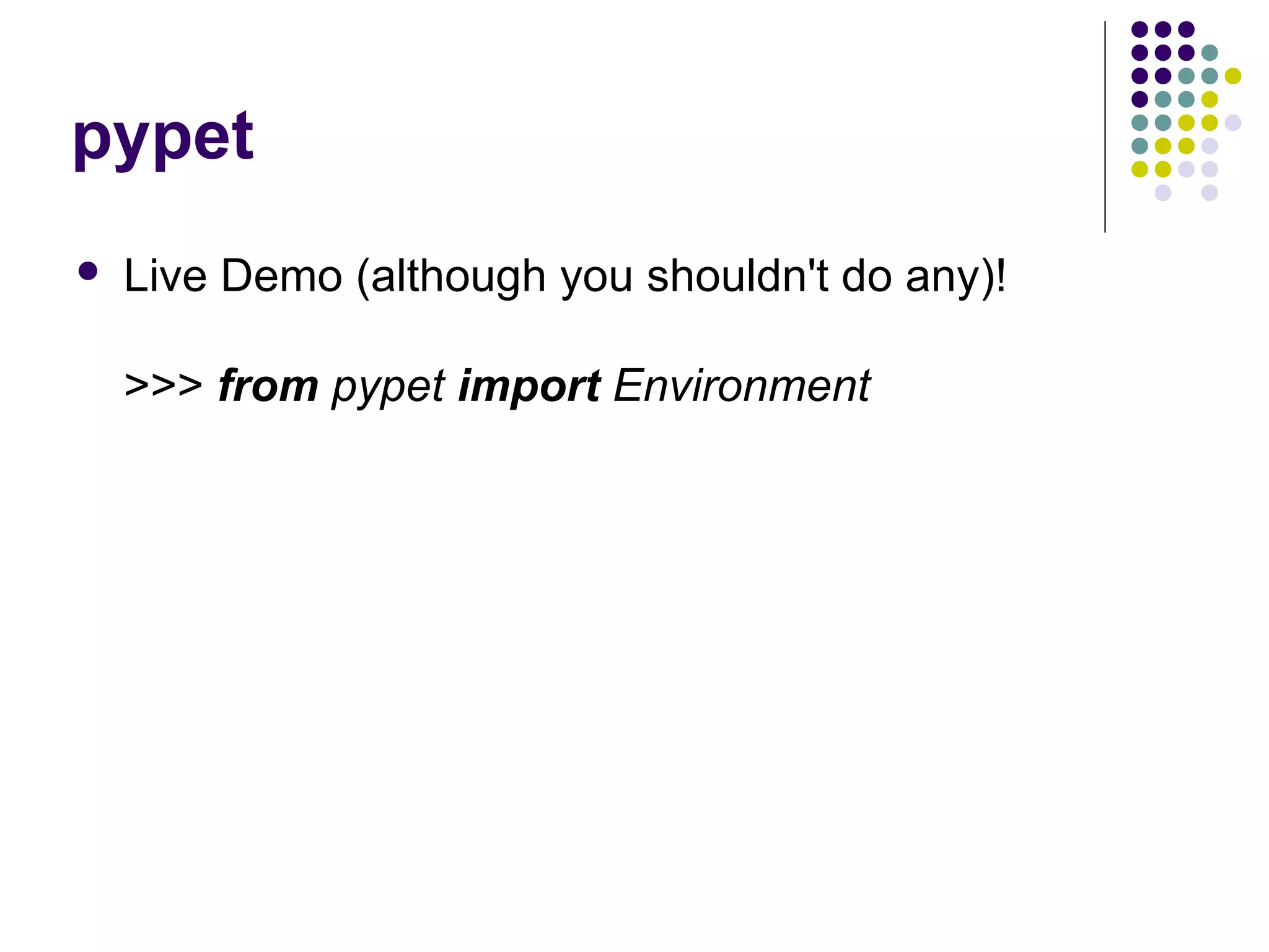 pypet
 Live Demo (although you shouldn't do any)!
>>> from pypet import Environment
 
