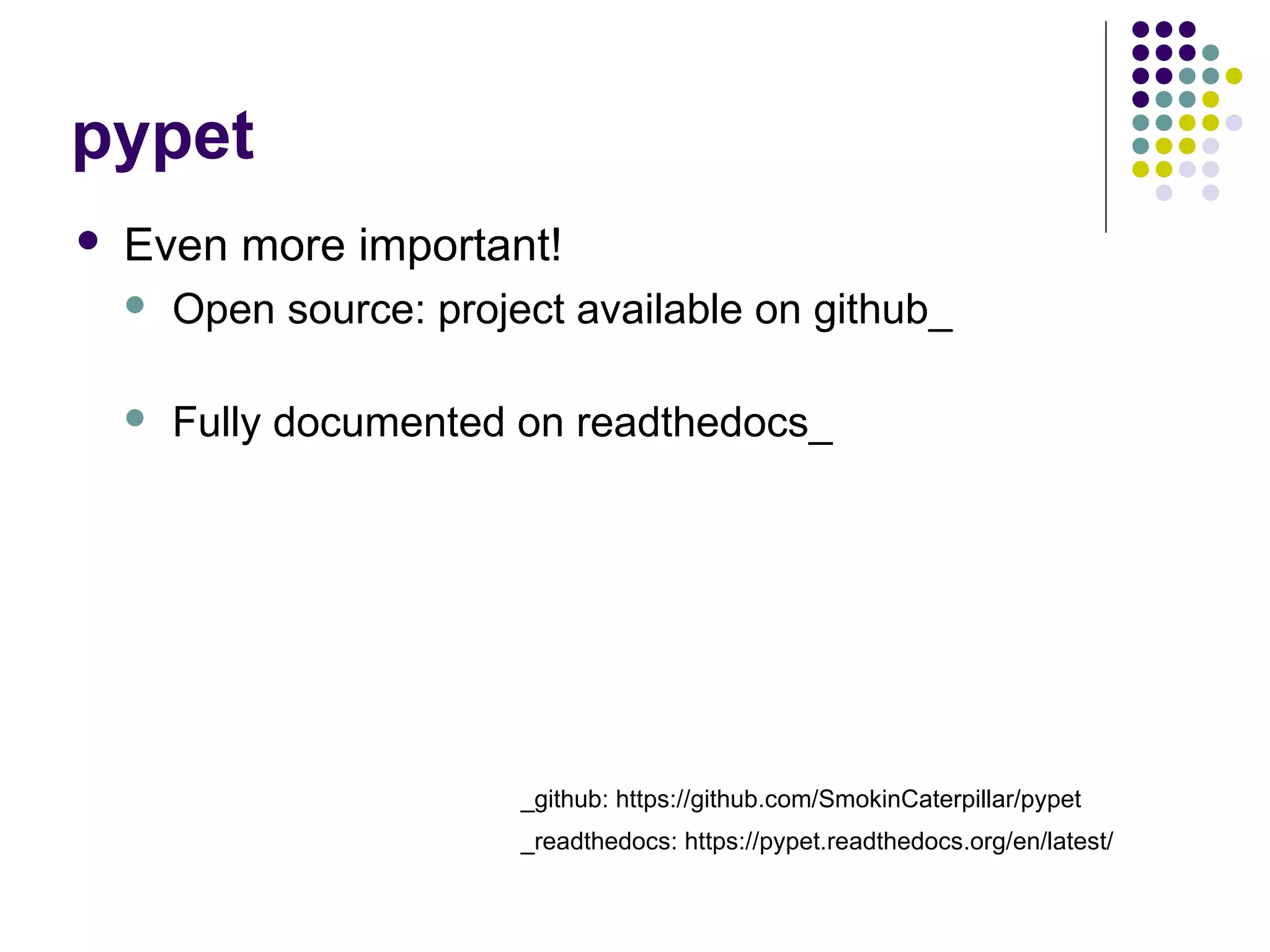  Even more important!
 Open source: project available on github_
 Fully documented on readthedocs_
pypet
_github: https://github.com/SmokinCaterpillar/pypet
_readthedocs: https://pypet.readthedocs.org/en/latest/
 