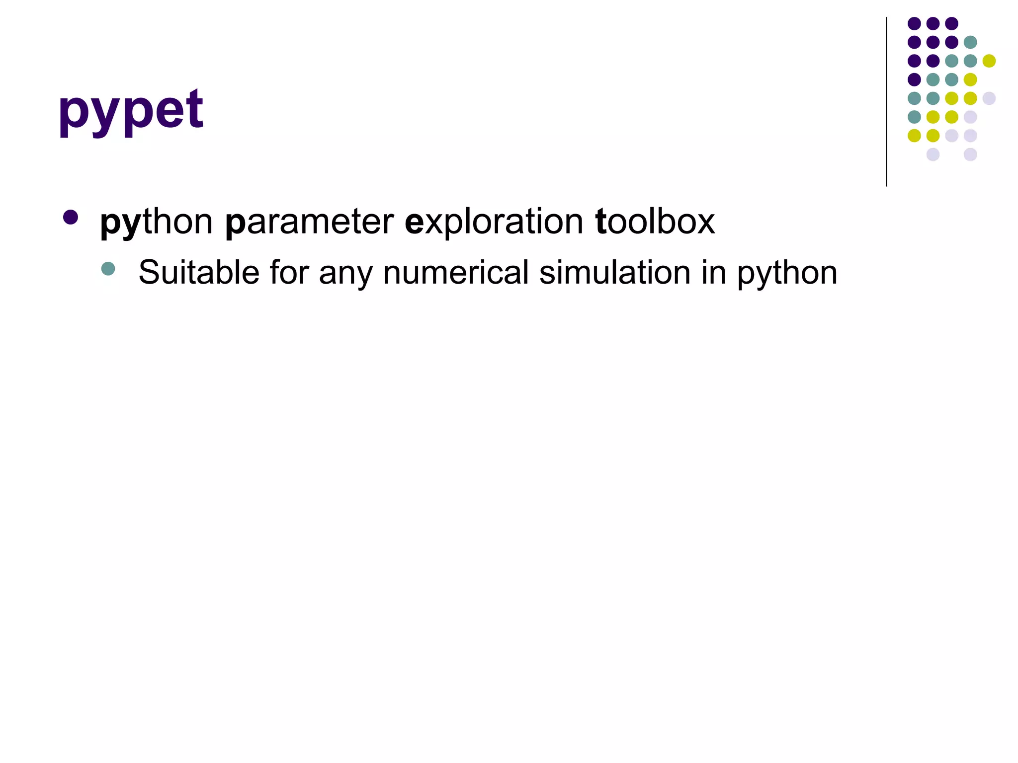 pypet
 python parameter exploration toolbox
 Suitable for any numerical simulation in python
 
