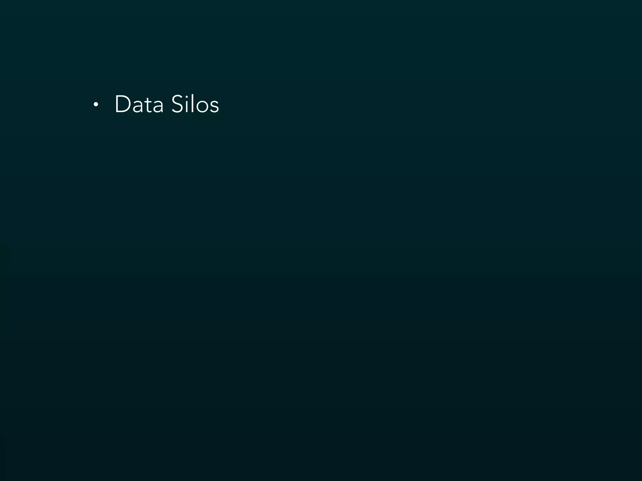• Data Silos
 