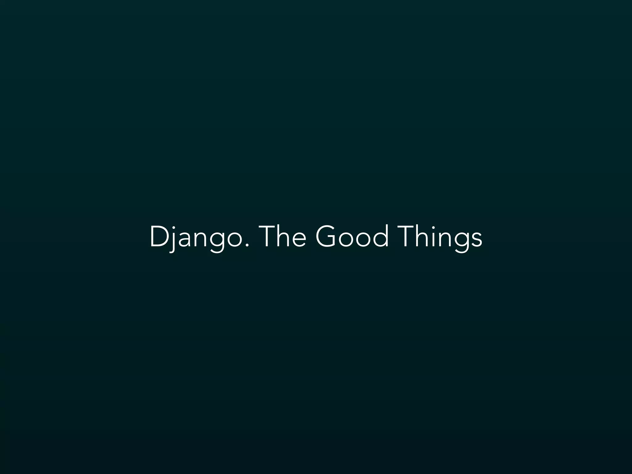 Django. The Good Things
 