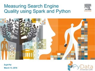 Sujit Pal
March 13, 2016
Measuring Search Engine
Quality using Spark and Python
 