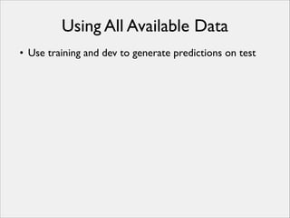 Using All Available Data
• Use training and dev to generate predictions on test

 