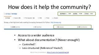 How does it help the community?
• Access to a wider audience
• What about documentation? (Never enough!)
– Controlled?
– L...