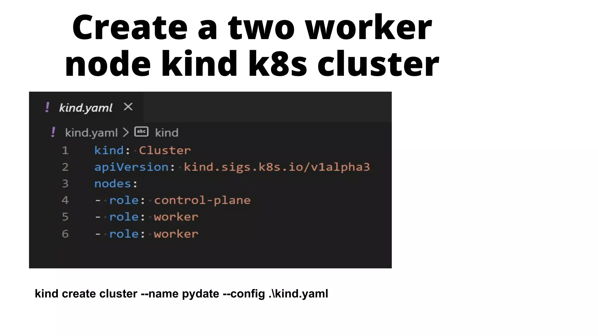 Create a two worker
node kind k8s cluster
kind create cluster --name pydate --config .kind.yaml
 