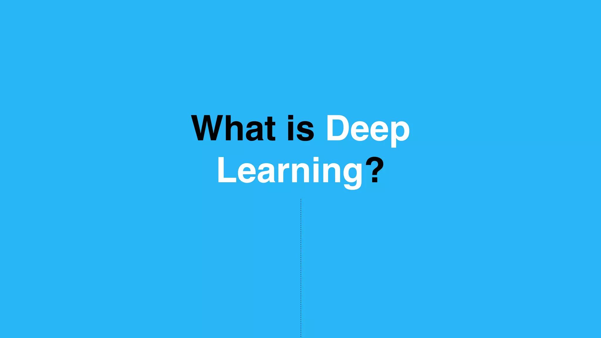 What is Deep Learning? 