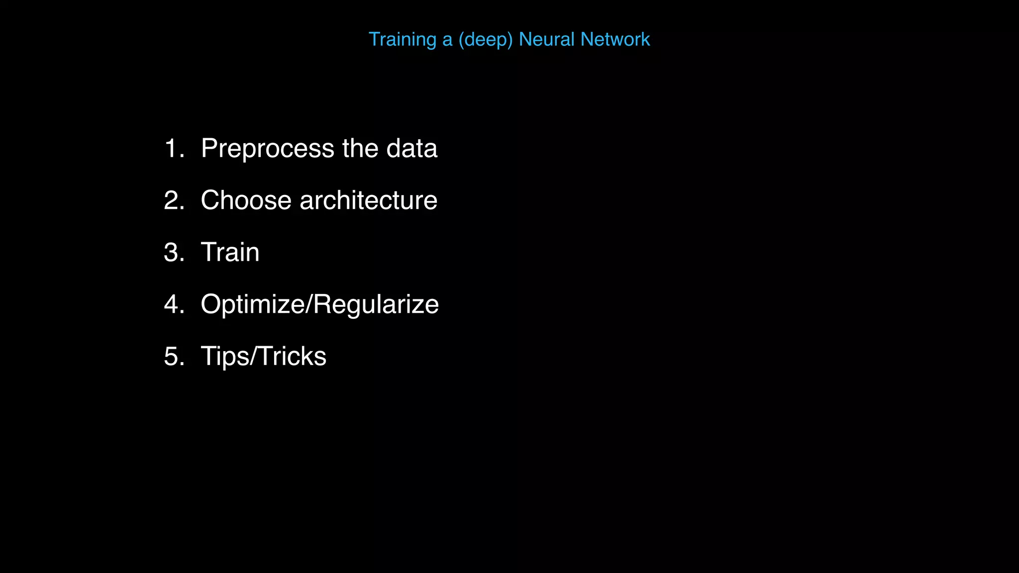 1. Preprocess the data 2. Choose architecture 3. Train 4. Optimize/Regularize 5. Tips/Tricks Training a (deep) Neural Network 
