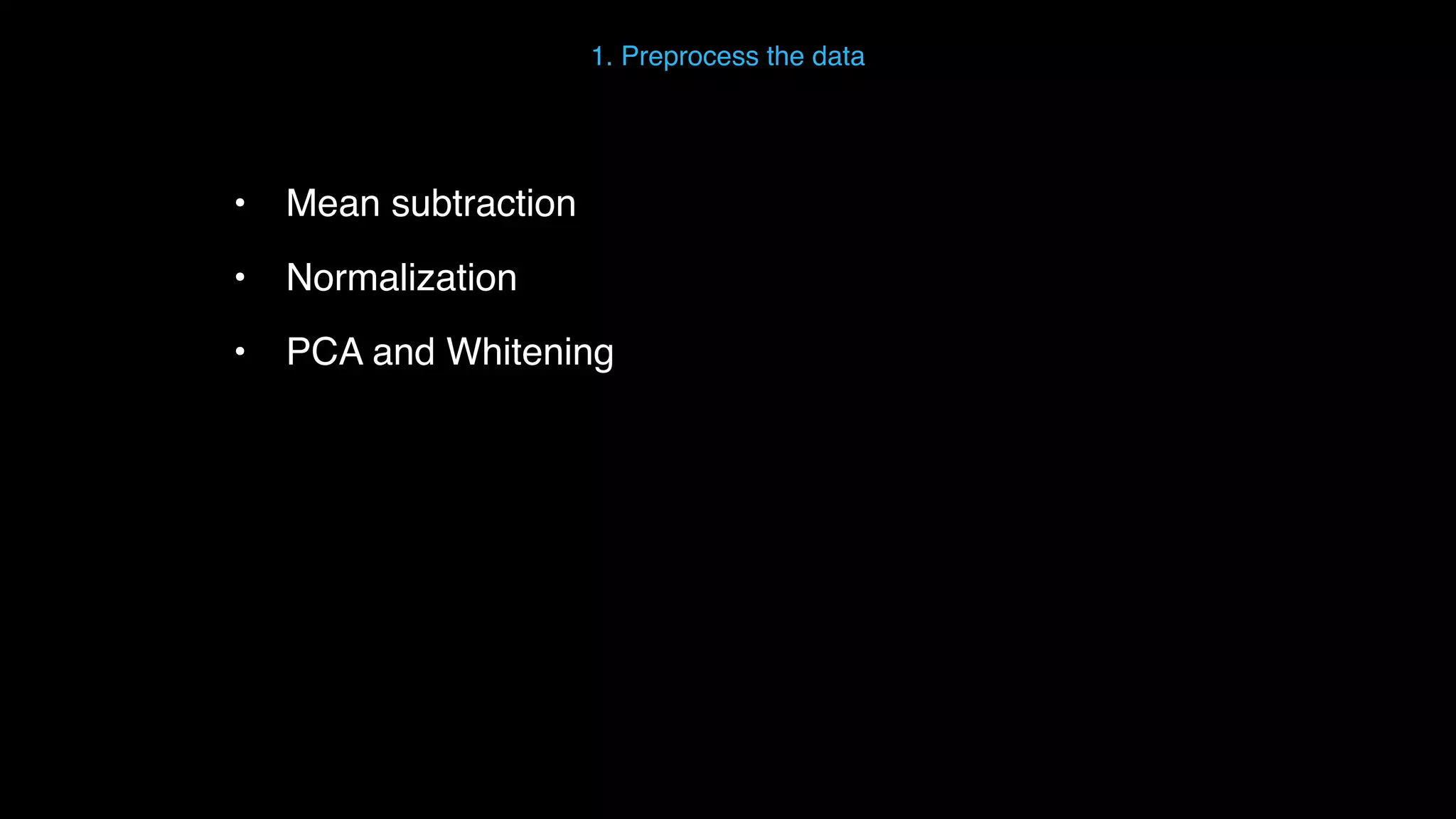 • Mean subtraction • Normalization • PCA and Whitening 1. Preprocess the data 