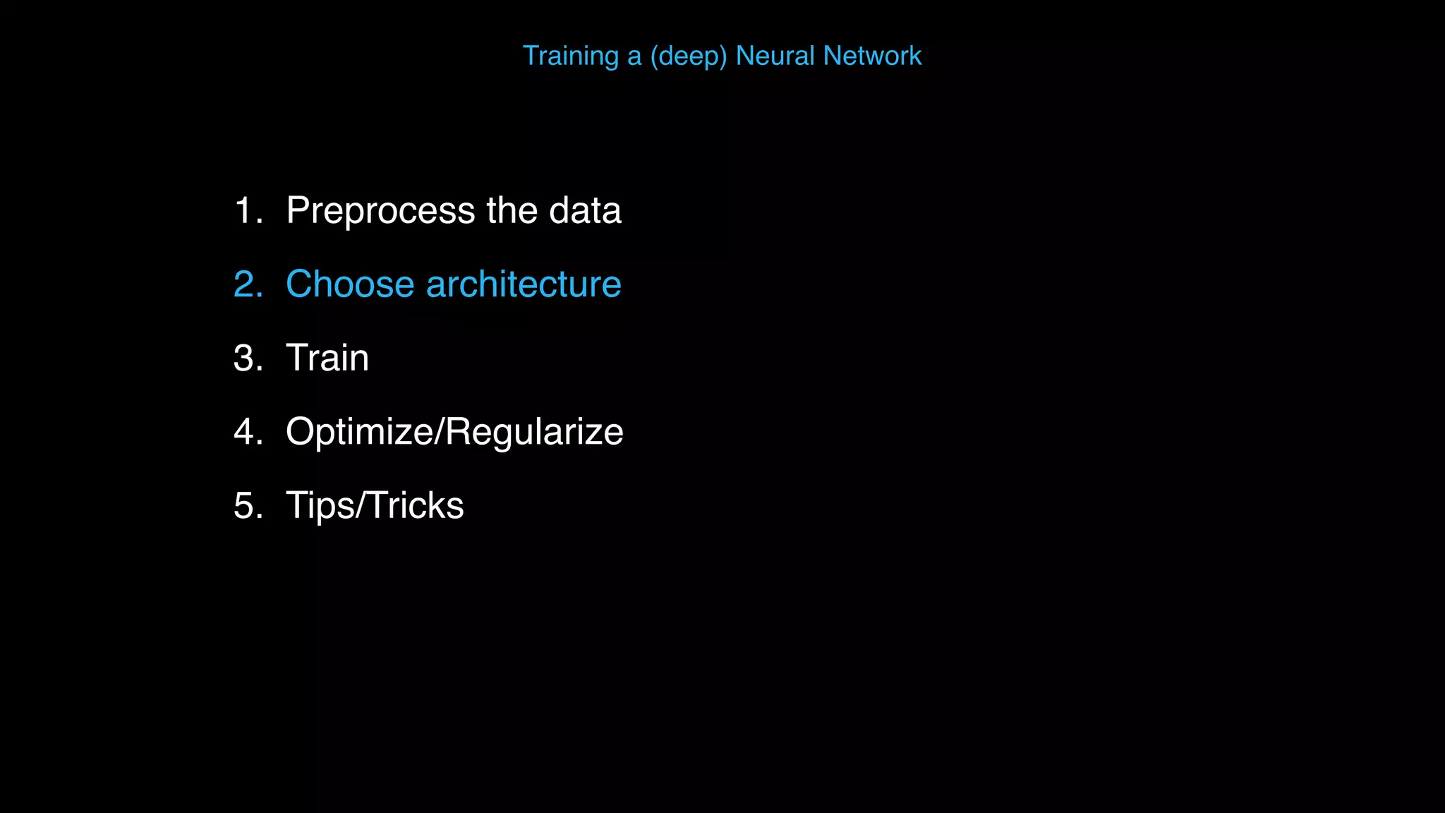 1. Preprocess the data 2. Choose architecture 3. Train 4. Optimize/Regularize 5. Tips/Tricks Training a (deep) Neural Network 