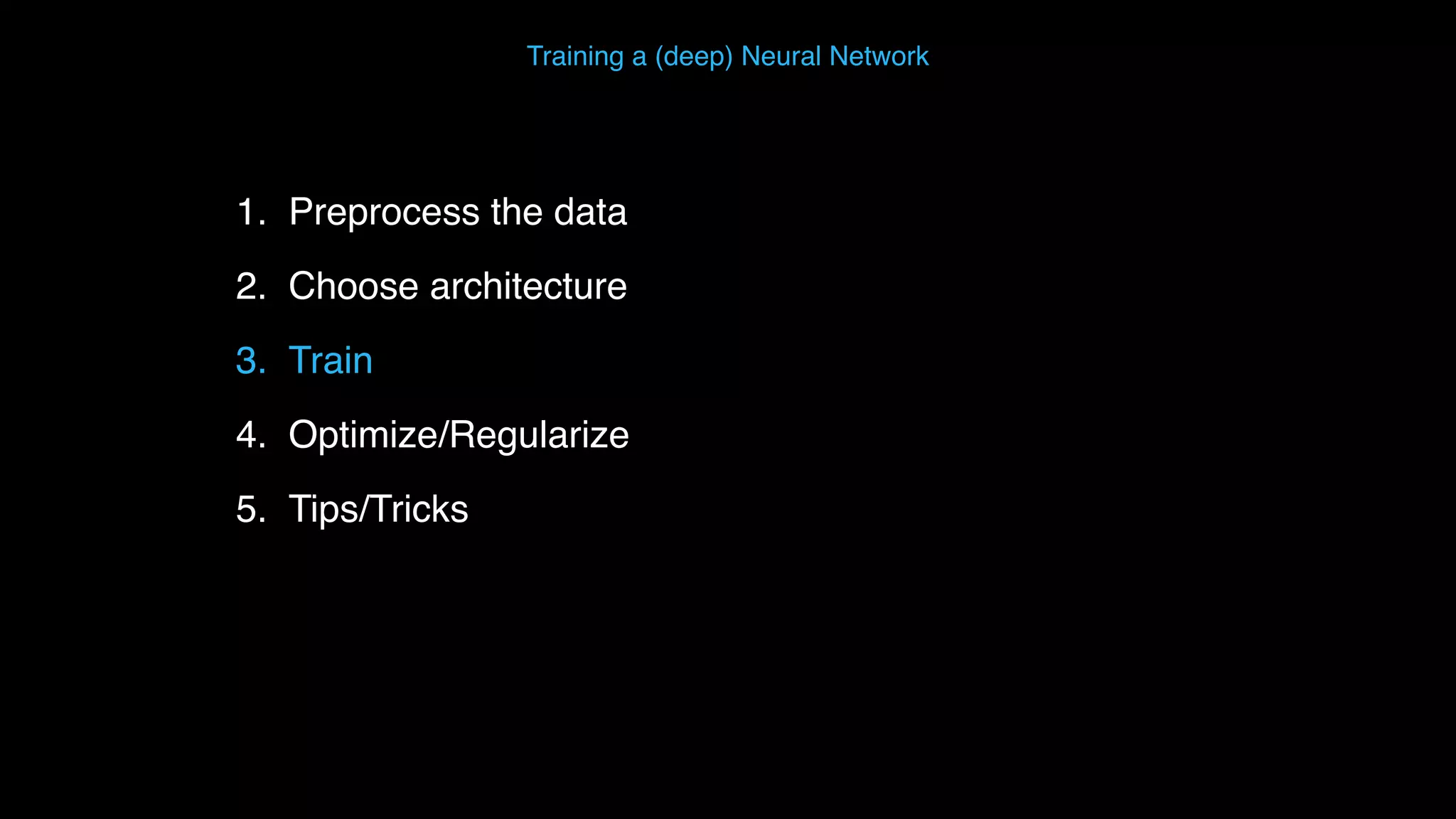 1. Preprocess the data 2. Choose architecture 3. Train 4. Optimize/Regularize 5. Tips/Tricks Training a (deep) Neural Network 
