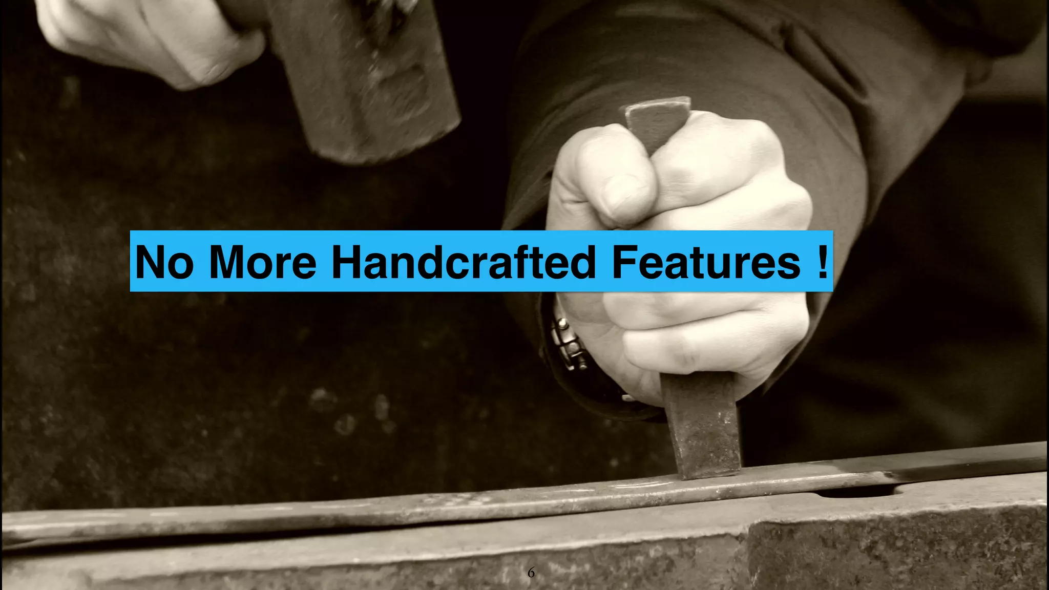 No More Handcrafted Features ! 6 
