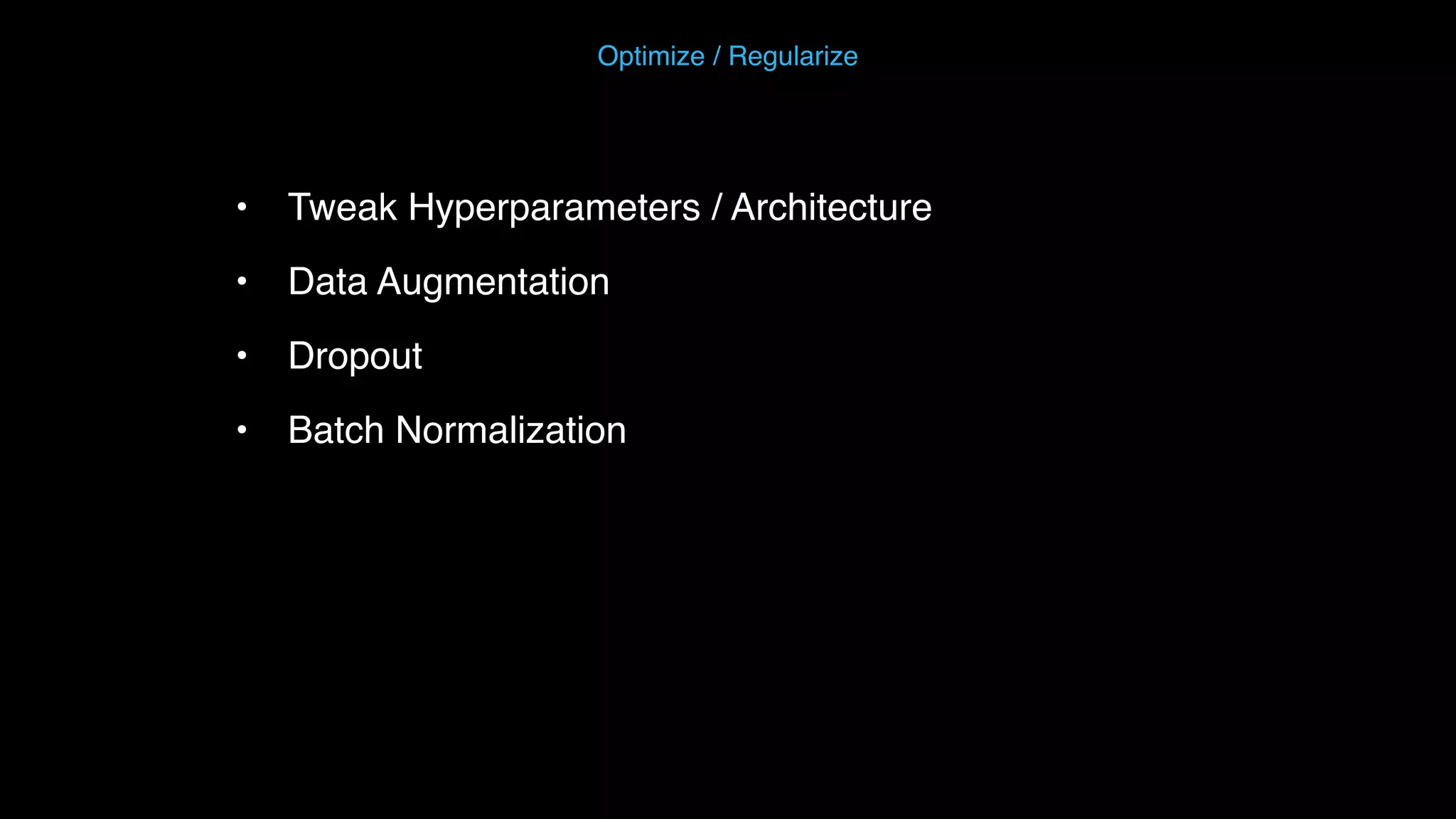 • Tweak Hyperparameters / Architecture • Data Augmentation • Dropout • Batch Normalization Optimize / Regularize 