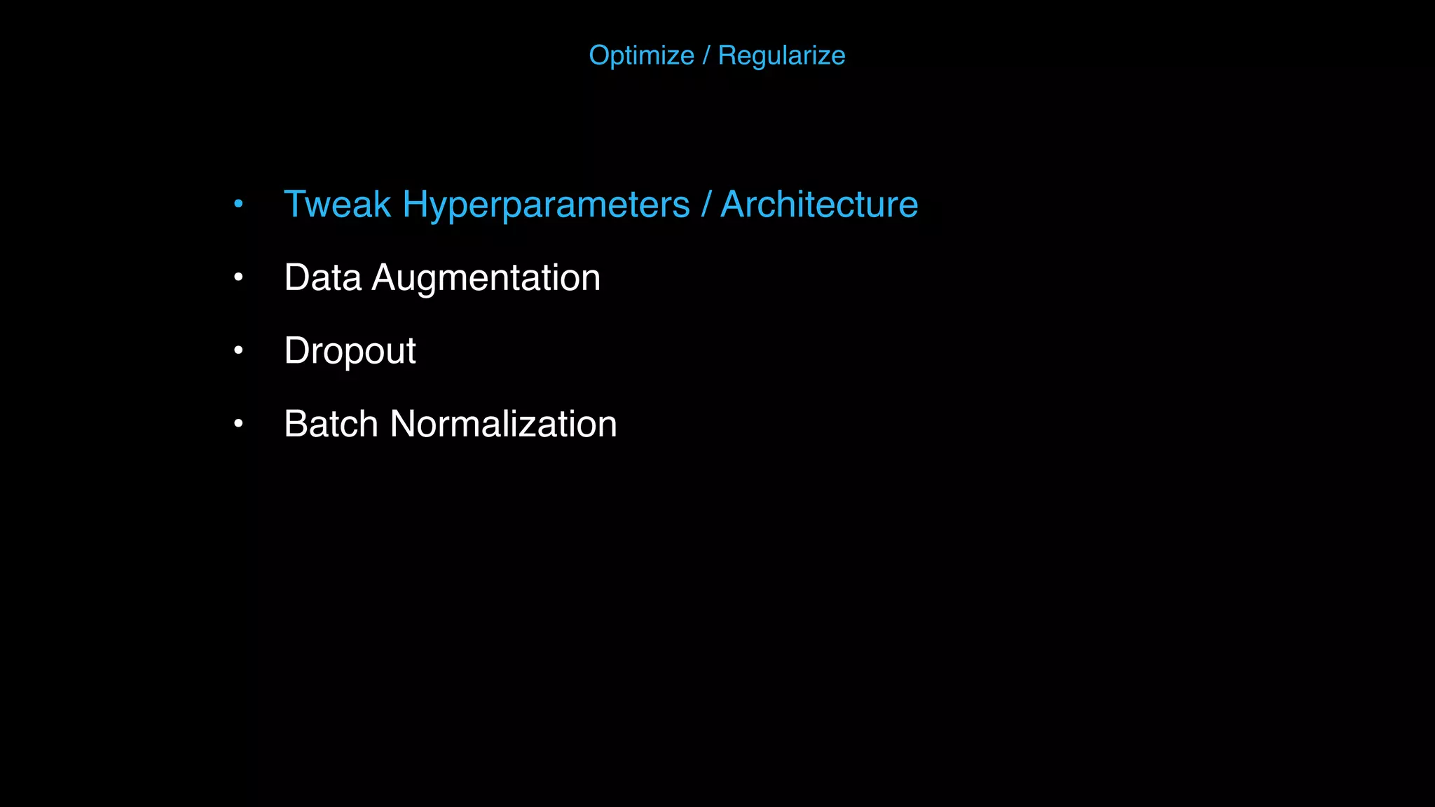 • Tweak Hyperparameters / Architecture • Data Augmentation • Dropout • Batch Normalization Optimize / Regularize 
