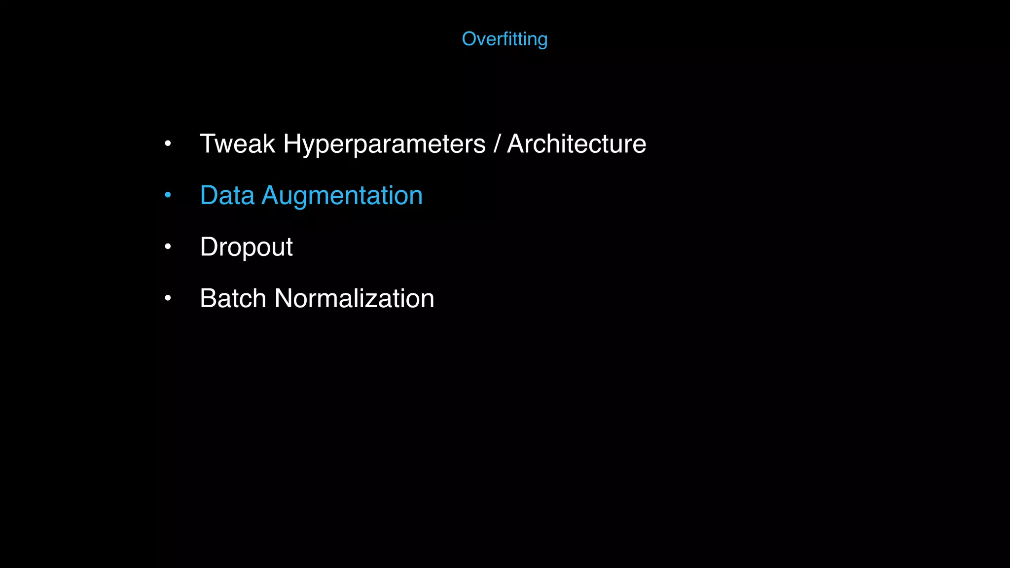 • Tweak Hyperparameters / Architecture • Data Augmentation • Dropout • Batch Normalization Overﬁtting 