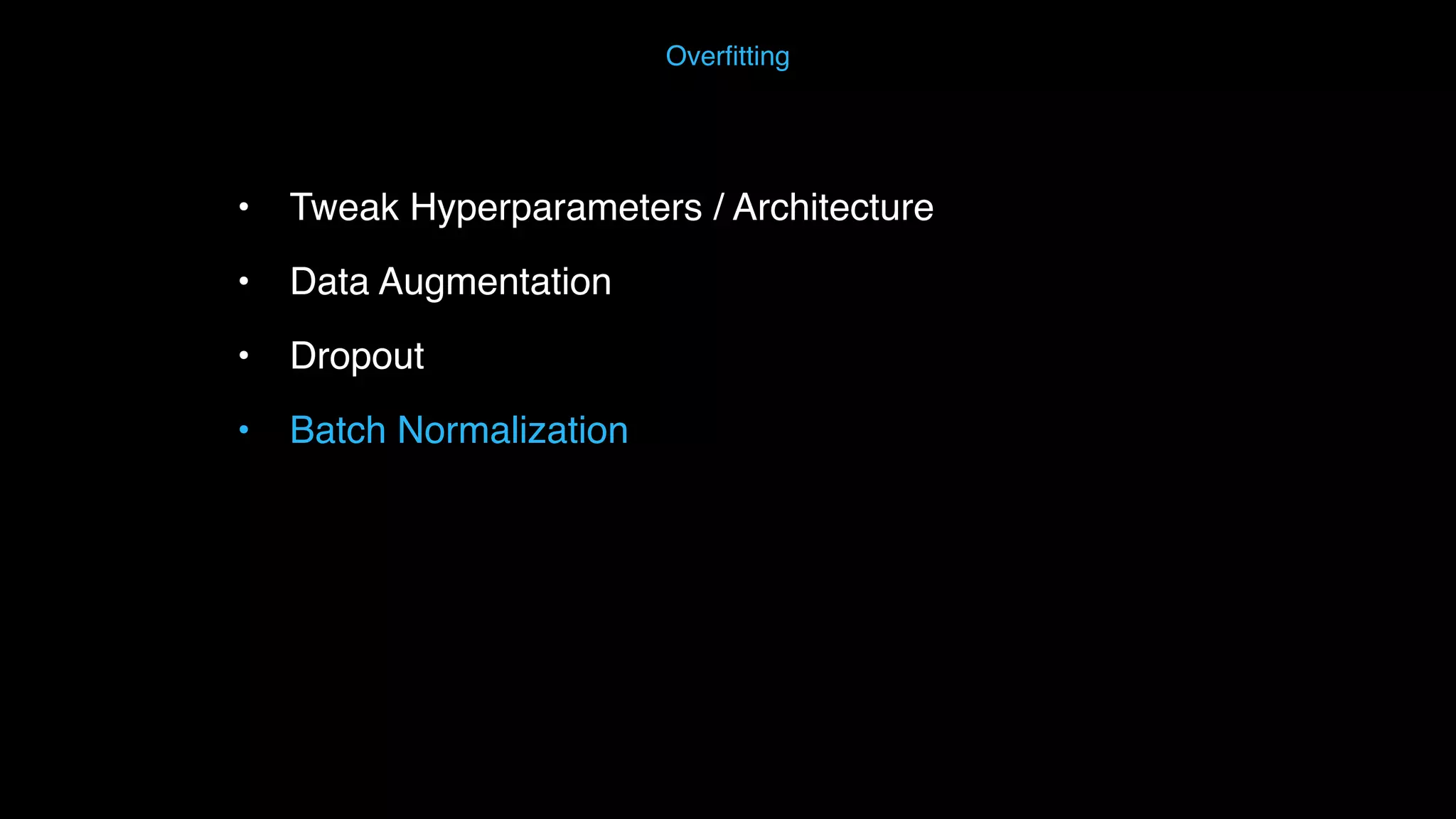 Overﬁtting • Tweak Hyperparameters / Architecture • Data Augmentation • Dropout • Batch Normalization 