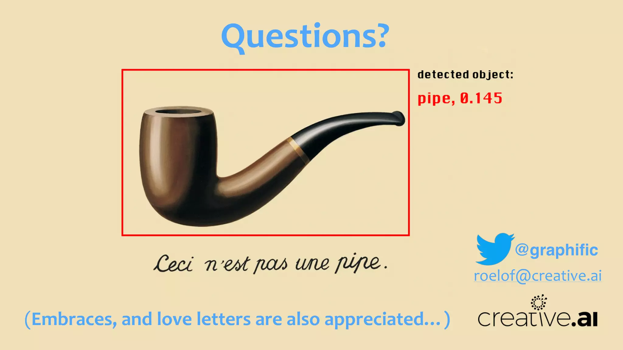 Questions?
(Embraces,	and	love	letters	are	also	appreciated…)
@graphiﬁc
roelof@creative.ai
 