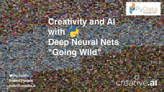 Creativity and AI  
with  
Deep Neural Nets
"Going Wild"
Roelof Pieters
roelof@creative.ai
 
