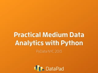 Practical Medium Data
Analytics with Python
PyData NYC 2013

 