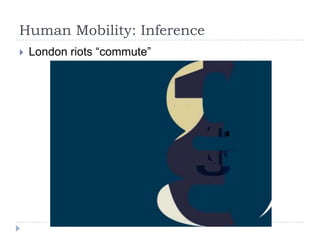 Human Mobility: Inference


London riots “commute”

 