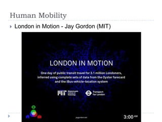 Human Mobility


London in Motion - Jay Gordon (MIT)

 