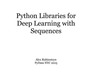 Python Libraries for
Deep Learning with
Sequences
Alex Rubinsteyn
PyData NYC 2015
 