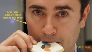 Area Man
Bites off more
than he can chew
PyData 2014
 