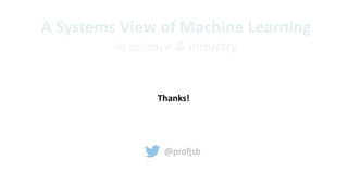 Thanks!
@pro6sb
A"Systems"View"of"Machine"Learning
in#science#&#industry
 