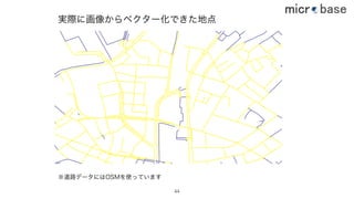 実際に画像からベクター化できた地点
※道路データにはOSMを使っています
44
 
