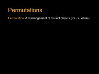 Permutation: A rearrangement of distinct objects (for us, letters)
Permutations
 