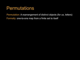 Permutations
Permutation: A rearrangement of distinct objects (for us, letters)
Formally: one-to-one map from a finite set to itself
 