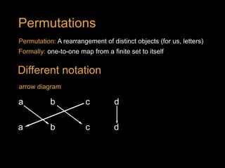 a b dc
a b dc
Permutations
Permutation: A rearrangement of distinct objects (for us, letters)
arrow diagramarrow diagram
Different notation
Formally: one-to-one map from a finite set to itself
 