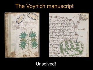 The Voynich manuscript
Unsolved!
 
