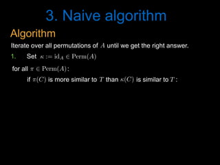 3. Naive algorithm
A<latexit sha1_base64="N+ImR/GzV2tF2To3J0P4l87wT6c=">AAAB6HicdVDJSgNBEK2JW4xb1KOXxiB4GmZEiblIxIvHBMwCyRB6OjVJm56F7h4hDPkCLx4U8eonefNv7CyC64OCx3tVVNXzE8GVdpx3K7e0vLK6ll8vbGxube8Ud/eaKk4lwwaLRSzbPlUoeIQNzbXAdiKRhr7Alj+6mvqtO5SKx9GNHifohXQQ8YAzqo1Uv+wVS45dqZw65TPym7i2M0MJFqj1im/dfszSECPNBFWq4zqJ9jIqNWcCJ4VuqjChbEQH2DE0oiEqL5sdOiFHRumTIJamIk1m6teJjIZKjUPfdIZUD9VPbyr+5XVSHZx7GY+SVGPE5ouCVBAdk+nXpM8lMi3GhlAmubmVsCGVlGmTTcGE8Pkp+Z80T2zXsd36aal6sYgjDwdwCMfgQhmqcA01aAADhHt4hCfr1nqwnq2XeWvOWszswzdYrx8lhI0n</latexit><latexit sha1_base64="N+ImR/GzV2tF2To3J0P4l87wT6c=">AAAB6HicdVDJSgNBEK2JW4xb1KOXxiB4GmZEiblIxIvHBMwCyRB6OjVJm56F7h4hDPkCLx4U8eonefNv7CyC64OCx3tVVNXzE8GVdpx3K7e0vLK6ll8vbGxube8Ud/eaKk4lwwaLRSzbPlUoeIQNzbXAdiKRhr7Alj+6mvqtO5SKx9GNHifohXQQ8YAzqo1Uv+wVS45dqZw65TPym7i2M0MJFqj1im/dfszSECPNBFWq4zqJ9jIqNWcCJ4VuqjChbEQH2DE0oiEqL5sdOiFHRumTIJamIk1m6teJjIZKjUPfdIZUD9VPbyr+5XVSHZx7GY+SVGPE5ouCVBAdk+nXpM8lMi3GhlAmubmVsCGVlGmTTcGE8Pkp+Z80T2zXsd36aal6sYgjDwdwCMfgQhmqcA01aAADhHt4hCfr1nqwnq2XeWvOWszswzdYrx8lhI0n</latexit><latexit sha1_base64="N+ImR/GzV2tF2To3J0P4l87wT6c=">AAAB6HicdVDJSgNBEK2JW4xb1KOXxiB4GmZEiblIxIvHBMwCyRB6OjVJm56F7h4hDPkCLx4U8eonefNv7CyC64OCx3tVVNXzE8GVdpx3K7e0vLK6ll8vbGxube8Ud/eaKk4lwwaLRSzbPlUoeIQNzbXAdiKRhr7Alj+6mvqtO5SKx9GNHifohXQQ8YAzqo1Uv+wVS45dqZw65TPym7i2M0MJFqj1im/dfszSECPNBFWq4zqJ9jIqNWcCJ4VuqjChbEQH2DE0oiEqL5sdOiFHRumTIJamIk1m6teJjIZKjUPfdIZUD9VPbyr+5XVSHZx7GY+SVGPE5ouCVBAdk+nXpM8lMi3GhlAmubmVsCGVlGmTTcGE8Pkp+Z80T2zXsd36aal6sYgjDwdwCMfgQhmqcA01aAADhHt4hCfr1nqwnq2XeWvOWszswzdYrx8lhI0n</latexit><latexit sha1_base64="N+ImR/GzV2tF2To3J0P4l87wT6c=">AAAB6HicdVDJSgNBEK2JW4xb1KOXxiB4GmZEiblIxIvHBMwCyRB6OjVJm56F7h4hDPkCLx4U8eonefNv7CyC64OCx3tVVNXzE8GVdpx3K7e0vLK6ll8vbGxube8Ud/eaKk4lwwaLRSzbPlUoeIQNzbXAdiKRhr7Alj+6mvqtO5SKx9GNHifohXQQ8YAzqo1Uv+wVS45dqZw65TPym7i2M0MJFqj1im/dfszSECPNBFWq4zqJ9jIqNWcCJ4VuqjChbEQH2DE0oiEqL5sdOiFHRumTIJamIk1m6teJjIZKjUPfdIZUD9VPbyr+5XVSHZx7GY+SVGPE5ouCVBAdk+nXpM8lMi3GhlAmubmVsCGVlGmTTcGE8Pkp+Z80T2zXsd36aal6sYgjDwdwCMfgQhmqcA01aAADhHt4hCfr1nqwnq2XeWvOWszswzdYrx8lhI0n</latexit>
T<latexit sha1_base64="DYANdvC6wVU/CE2/ieLV0v8e0hQ=">AAAB6HicdVDJSgNBEK2JW4xb1KOXxiB4GmYkEnORgBePCSQxkAyhp1OTtOlZ6O4RwpAv8OJBEa9+kjf/xs4iuD4oeLxXRVU9PxFcacd5t3Irq2vrG/nNwtb2zu5ecf+greJUMmyxWMSy41OFgkfY0lwL7CQSaegLvPHHVzP/5g6l4nHU1JMEvZAOIx5wRrWRGs1+seTY1WrZqZyT38S1nTlKsES9X3zrDWKWhhhpJqhSXddJtJdRqTkTOC30UoUJZWM6xK6hEQ1Redn80Ck5McqABLE0FWkyV79OZDRUahL6pjOkeqR+ejPxL6+b6uDCy3iUpBojtlgUpILomMy+JgMukWkxMYQyyc2thI2opEybbAomhM9Pyf+kfWa7ju02yqXa5TKOPBzBMZyCCxWowTXUoQUMEO7hEZ6sW+vBerZeFq05azlzCN9gvX4AQlCNOg==</latexit><latexit sha1_base64="DYANdvC6wVU/CE2/ieLV0v8e0hQ=">AAAB6HicdVDJSgNBEK2JW4xb1KOXxiB4GmYkEnORgBePCSQxkAyhp1OTtOlZ6O4RwpAv8OJBEa9+kjf/xs4iuD4oeLxXRVU9PxFcacd5t3Irq2vrG/nNwtb2zu5ecf+greJUMmyxWMSy41OFgkfY0lwL7CQSaegLvPHHVzP/5g6l4nHU1JMEvZAOIx5wRrWRGs1+seTY1WrZqZyT38S1nTlKsES9X3zrDWKWhhhpJqhSXddJtJdRqTkTOC30UoUJZWM6xK6hEQ1Redn80Ck5McqABLE0FWkyV79OZDRUahL6pjOkeqR+ejPxL6+b6uDCy3iUpBojtlgUpILomMy+JgMukWkxMYQyyc2thI2opEybbAomhM9Pyf+kfWa7ju02yqXa5TKOPBzBMZyCCxWowTXUoQUMEO7hEZ6sW+vBerZeFq05azlzCN9gvX4AQlCNOg==</latexit><latexit sha1_base64="DYANdvC6wVU/CE2/ieLV0v8e0hQ=">AAAB6HicdVDJSgNBEK2JW4xb1KOXxiB4GmYkEnORgBePCSQxkAyhp1OTtOlZ6O4RwpAv8OJBEa9+kjf/xs4iuD4oeLxXRVU9PxFcacd5t3Irq2vrG/nNwtb2zu5ecf+greJUMmyxWMSy41OFgkfY0lwL7CQSaegLvPHHVzP/5g6l4nHU1JMEvZAOIx5wRrWRGs1+seTY1WrZqZyT38S1nTlKsES9X3zrDWKWhhhpJqhSXddJtJdRqTkTOC30UoUJZWM6xK6hEQ1Redn80Ck5McqABLE0FWkyV79OZDRUahL6pjOkeqR+ejPxL6+b6uDCy3iUpBojtlgUpILomMy+JgMukWkxMYQyyc2thI2opEybbAomhM9Pyf+kfWa7ju02yqXa5TKOPBzBMZyCCxWowTXUoQUMEO7hEZ6sW+vBerZeFq05azlzCN9gvX4AQlCNOg==</latexit><latexit sha1_base64="DYANdvC6wVU/CE2/ieLV0v8e0hQ=">AAAB6HicdVDJSgNBEK2JW4xb1KOXxiB4GmYkEnORgBePCSQxkAyhp1OTtOlZ6O4RwpAv8OJBEa9+kjf/xs4iuD4oeLxXRVU9PxFcacd5t3Irq2vrG/nNwtb2zu5ecf+greJUMmyxWMSy41OFgkfY0lwL7CQSaegLvPHHVzP/5g6l4nHU1JMEvZAOIx5wRrWRGs1+seTY1WrZqZyT38S1nTlKsES9X3zrDWKWhhhpJqhSXddJtJdRqTkTOC30UoUJZWM6xK6hEQ1Redn80Ck5McqABLE0FWkyV79OZDRUahL6pjOkeqR+ejPxL6+b6uDCy3iUpBojtlgUpILomMy+JgMukWkxMYQyyc2thI2opEybbAomhM9Pyf+kfWa7ju02yqXa5TKOPBzBMZyCCxWowTXUoQUMEO7hEZ6sW+vBerZeFq05azlzCN9gvX4AQlCNOg==</latexit>
T<latexit sha1_base64="DYANdvC6wVU/CE2/ieLV0v8e0hQ=">AAAB6HicdVDJSgNBEK2JW4xb1KOXxiB4GmYkEnORgBePCSQxkAyhp1OTtOlZ6O4RwpAv8OJBEa9+kjf/xs4iuD4oeLxXRVU9PxFcacd5t3Irq2vrG/nNwtb2zu5ecf+greJUMmyxWMSy41OFgkfY0lwL7CQSaegLvPHHVzP/5g6l4nHU1JMEvZAOIx5wRrWRGs1+seTY1WrZqZyT38S1nTlKsES9X3zrDWKWhhhpJqhSXddJtJdRqTkTOC30UoUJZWM6xK6hEQ1Redn80Ck5McqABLE0FWkyV79OZDRUahL6pjOkeqR+ejPxL6+b6uDCy3iUpBojtlgUpILomMy+JgMukWkxMYQyyc2thI2opEybbAomhM9Pyf+kfWa7ju02yqXa5TKOPBzBMZyCCxWowTXUoQUMEO7hEZ6sW+vBerZeFq05azlzCN9gvX4AQlCNOg==</latexit><latexit sha1_base64="DYANdvC6wVU/CE2/ieLV0v8e0hQ=">AAAB6HicdVDJSgNBEK2JW4xb1KOXxiB4GmYkEnORgBePCSQxkAyhp1OTtOlZ6O4RwpAv8OJBEa9+kjf/xs4iuD4oeLxXRVU9PxFcacd5t3Irq2vrG/nNwtb2zu5ecf+greJUMmyxWMSy41OFgkfY0lwL7CQSaegLvPHHVzP/5g6l4nHU1JMEvZAOIx5wRrWRGs1+seTY1WrZqZyT38S1nTlKsES9X3zrDWKWhhhpJqhSXddJtJdRqTkTOC30UoUJZWM6xK6hEQ1Redn80Ck5McqABLE0FWkyV79OZDRUahL6pjOkeqR+ejPxL6+b6uDCy3iUpBojtlgUpILomMy+JgMukWkxMYQyyc2thI2opEybbAomhM9Pyf+kfWa7ju02yqXa5TKOPBzBMZyCCxWowTXUoQUMEO7hEZ6sW+vBerZeFq05azlzCN9gvX4AQlCNOg==</latexit><latexit sha1_base64="DYANdvC6wVU/CE2/ieLV0v8e0hQ=">AAAB6HicdVDJSgNBEK2JW4xb1KOXxiB4GmYkEnORgBePCSQxkAyhp1OTtOlZ6O4RwpAv8OJBEa9+kjf/xs4iuD4oeLxXRVU9PxFcacd5t3Irq2vrG/nNwtb2zu5ecf+greJUMmyxWMSy41OFgkfY0lwL7CQSaegLvPHHVzP/5g6l4nHU1JMEvZAOIx5wRrWRGs1+seTY1WrZqZyT38S1nTlKsES9X3zrDWKWhhhpJqhSXddJtJdRqTkTOC30UoUJZWM6xK6hEQ1Redn80Ck5McqABLE0FWkyV79OZDRUahL6pjOkeqR+ejPxL6+b6uDCy3iUpBojtlgUpILomMy+JgMukWkxMYQyyc2thI2opEybbAomhM9Pyf+kfWa7ju02yqXa5TKOPBzBMZyCCxWowTXUoQUMEO7hEZ6sW+vBerZeFq05azlzCN9gvX4AQlCNOg==</latexit><latexit sha1_base64="DYANdvC6wVU/CE2/ieLV0v8e0hQ=">AAAB6HicdVDJSgNBEK2JW4xb1KOXxiB4GmYkEnORgBePCSQxkAyhp1OTtOlZ6O4RwpAv8OJBEa9+kjf/xs4iuD4oeLxXRVU9PxFcacd5t3Irq2vrG/nNwtb2zu5ecf+greJUMmyxWMSy41OFgkfY0lwL7CQSaegLvPHHVzP/5g6l4nHU1JMEvZAOIx5wRrWRGs1+seTY1WrZqZyT38S1nTlKsES9X3zrDWKWhhhpJqhSXddJtJdRqTkTOC30UoUJZWM6xK6hEQ1Redn80Ck5McqABLE0FWkyV79OZDRUahL6pjOkeqR+ejPxL6+b6uDCy3iUpBojtlgUpILomMy+JgMukWkxMYQyyc2thI2opEybbAomhM9Pyf+kfWa7ju02yqXa5TKOPBzBMZyCCxWowTXUoQUMEO7hEZ6sW+vBerZeFq05azlzCN9gvX4AQlCNOg==</latexit>
(C)<latexit sha1_base64="3leqQlLNdv2CsWFM7pWBB5CkHgQ=">AAAB8HicdVDJSgNBEO2JW4xb1KOXxiDEyzAjkZiLBHLxGMEskgyhptNJmnT3DN09QhjyFV48KOLVz/Hm39hZBNcHBY/3qqiqF8acaeN5705mZXVtfSO7mdva3tndy+8fNHWUKEIbJOKRaoegKWeSNgwznLZjRUGEnLbCcW3mt+6o0iySN2YS00DAULIBI2CsdNsdQxxDsXbayxc8t1IpeeVz/Jv4rjdHAS1R7+Xfuv2IJIJKQzho3fG92AQpKMMIp9NcN9E0BjKGIe1YKkFQHaTzg6f4xCp9PIiULWnwXP06kYLQeiJC2ynAjPRPbyb+5XUSM7gIUibjxFBJFosGCccmwrPvcZ8pSgyfWAJEMXsrJiNQQIzNKGdD+PwU/0+aZ67vuf51qVC9XMaRRUfoGBWRj8qoiq5QHTUQQQLdo0f05CjnwXl2XhatGWc5c4i+wXn9AH/QkDM=</latexit><latexit sha1_base64="3leqQlLNdv2CsWFM7pWBB5CkHgQ=">AAAB8HicdVDJSgNBEO2JW4xb1KOXxiDEyzAjkZiLBHLxGMEskgyhptNJmnT3DN09QhjyFV48KOLVz/Hm39hZBNcHBY/3qqiqF8acaeN5705mZXVtfSO7mdva3tndy+8fNHWUKEIbJOKRaoegKWeSNgwznLZjRUGEnLbCcW3mt+6o0iySN2YS00DAULIBI2CsdNsdQxxDsXbayxc8t1IpeeVz/Jv4rjdHAS1R7+Xfuv2IJIJKQzho3fG92AQpKMMIp9NcN9E0BjKGIe1YKkFQHaTzg6f4xCp9PIiULWnwXP06kYLQeiJC2ynAjPRPbyb+5XUSM7gIUibjxFBJFosGCccmwrPvcZ8pSgyfWAJEMXsrJiNQQIzNKGdD+PwU/0+aZ67vuf51qVC9XMaRRUfoGBWRj8qoiq5QHTUQQQLdo0f05CjnwXl2XhatGWc5c4i+wXn9AH/QkDM=</latexit><latexit sha1_base64="3leqQlLNdv2CsWFM7pWBB5CkHgQ=">AAAB8HicdVDJSgNBEO2JW4xb1KOXxiDEyzAjkZiLBHLxGMEskgyhptNJmnT3DN09QhjyFV48KOLVz/Hm39hZBNcHBY/3qqiqF8acaeN5705mZXVtfSO7mdva3tndy+8fNHWUKEIbJOKRaoegKWeSNgwznLZjRUGEnLbCcW3mt+6o0iySN2YS00DAULIBI2CsdNsdQxxDsXbayxc8t1IpeeVz/Jv4rjdHAS1R7+Xfuv2IJIJKQzho3fG92AQpKMMIp9NcN9E0BjKGIe1YKkFQHaTzg6f4xCp9PIiULWnwXP06kYLQeiJC2ynAjPRPbyb+5XUSM7gIUibjxFBJFosGCccmwrPvcZ8pSgyfWAJEMXsrJiNQQIzNKGdD+PwU/0+aZ67vuf51qVC9XMaRRUfoGBWRj8qoiq5QHTUQQQLdo0f05CjnwXl2XhatGWc5c4i+wXn9AH/QkDM=</latexit><latexit sha1_base64="3leqQlLNdv2CsWFM7pWBB5CkHgQ=">AAAB8HicdVDJSgNBEO2JW4xb1KOXxiDEyzAjkZiLBHLxGMEskgyhptNJmnT3DN09QhjyFV48KOLVz/Hm39hZBNcHBY/3qqiqF8acaeN5705mZXVtfSO7mdva3tndy+8fNHWUKEIbJOKRaoegKWeSNgwznLZjRUGEnLbCcW3mt+6o0iySN2YS00DAULIBI2CsdNsdQxxDsXbayxc8t1IpeeVz/Jv4rjdHAS1R7+Xfuv2IJIJKQzho3fG92AQpKMMIp9NcN9E0BjKGIe1YKkFQHaTzg6f4xCp9PIiULWnwXP06kYLQeiJC2ynAjPRPbyb+5XUSM7gIUibjxFBJFosGCccmwrPvcZ8pSgyfWAJEMXsrJiNQQIzNKGdD+PwU/0+aZ67vuf51qVC9XMaRRUfoGBWRj8qoiq5QHTUQQQLdo0f05CjnwXl2XhatGWc5c4i+wXn9AH/QkDM=</latexit>
Iterate over all permutations of until we get the right answer.
⇡ 2 Perm(A)<latexit sha1_base64="y3/T1wtLxB2Lc90Ry55TrKu/br8=">AAACBXicdVA9SwNBEN3z2/gVtdRiMQixCXcSURtRbCwjGBVyIextJsmS3b1jd04MRxob/4qNhSK2/gc7/42bGMHPBwOP92aYmRclUlj0/TdvbHxicmp6ZjY3N7+wuJRfXjm3cWo4VHksY3MZMQtSaKiiQAmXiQGmIgkXUfd44F9cgbEi1mfYS6CuWFuLluAMndTIr4eJoKHQNES4Rh0bxWRWAaP6xaOtRr7gl/b3y/7uDv1NgpI/RIGMUGnkX8NmzFMFGrlk1tYCP8F6xgwKLqGfC1MLCeNd1oaao5opsPVs+EWfbjqlSVuxcaWRDtWvExlT1vZU5DoVw4796Q3Ev7xaiq29eiZ0kiJo/rGolUqKMR1EQpvCAEfZc4RxI9ytlHeYYRxdcDkXwuen9H9yvl0K/FJwWi4cHozimCFrZIMUSUB2ySE5IRVSJZzckDvyQB69W+/ee/KeP1rHvNHMKvkG7+UdhMCYlQ==</latexit><latexit sha1_base64="y3/T1wtLxB2Lc90Ry55TrKu/br8=">AAACBXicdVA9SwNBEN3z2/gVtdRiMQixCXcSURtRbCwjGBVyIextJsmS3b1jd04MRxob/4qNhSK2/gc7/42bGMHPBwOP92aYmRclUlj0/TdvbHxicmp6ZjY3N7+wuJRfXjm3cWo4VHksY3MZMQtSaKiiQAmXiQGmIgkXUfd44F9cgbEi1mfYS6CuWFuLluAMndTIr4eJoKHQNES4Rh0bxWRWAaP6xaOtRr7gl/b3y/7uDv1NgpI/RIGMUGnkX8NmzFMFGrlk1tYCP8F6xgwKLqGfC1MLCeNd1oaao5opsPVs+EWfbjqlSVuxcaWRDtWvExlT1vZU5DoVw4796Q3Ev7xaiq29eiZ0kiJo/rGolUqKMR1EQpvCAEfZc4RxI9ytlHeYYRxdcDkXwuen9H9yvl0K/FJwWi4cHozimCFrZIMUSUB2ySE5IRVSJZzckDvyQB69W+/ee/KeP1rHvNHMKvkG7+UdhMCYlQ==</latexit><latexit sha1_base64="y3/T1wtLxB2Lc90Ry55TrKu/br8=">AAACBXicdVA9SwNBEN3z2/gVtdRiMQixCXcSURtRbCwjGBVyIextJsmS3b1jd04MRxob/4qNhSK2/gc7/42bGMHPBwOP92aYmRclUlj0/TdvbHxicmp6ZjY3N7+wuJRfXjm3cWo4VHksY3MZMQtSaKiiQAmXiQGmIgkXUfd44F9cgbEi1mfYS6CuWFuLluAMndTIr4eJoKHQNES4Rh0bxWRWAaP6xaOtRr7gl/b3y/7uDv1NgpI/RIGMUGnkX8NmzFMFGrlk1tYCP8F6xgwKLqGfC1MLCeNd1oaao5opsPVs+EWfbjqlSVuxcaWRDtWvExlT1vZU5DoVw4796Q3Ev7xaiq29eiZ0kiJo/rGolUqKMR1EQpvCAEfZc4RxI9ytlHeYYRxdcDkXwuen9H9yvl0K/FJwWi4cHozimCFrZIMUSUB2ySE5IRVSJZzckDvyQB69W+/ee/KeP1rHvNHMKvkG7+UdhMCYlQ==</latexit><latexit sha1_base64="y3/T1wtLxB2Lc90Ry55TrKu/br8=">AAACBXicdVA9SwNBEN3z2/gVtdRiMQixCXcSURtRbCwjGBVyIextJsmS3b1jd04MRxob/4qNhSK2/gc7/42bGMHPBwOP92aYmRclUlj0/TdvbHxicmp6ZjY3N7+wuJRfXjm3cWo4VHksY3MZMQtSaKiiQAmXiQGmIgkXUfd44F9cgbEi1mfYS6CuWFuLluAMndTIr4eJoKHQNES4Rh0bxWRWAaP6xaOtRr7gl/b3y/7uDv1NgpI/RIGMUGnkX8NmzFMFGrlk1tYCP8F6xgwKLqGfC1MLCeNd1oaao5opsPVs+EWfbjqlSVuxcaWRDtWvExlT1vZU5DoVw4796Q3Ev7xaiq29eiZ0kiJo/rGolUqKMR1EQpvCAEfZc4RxI9ytlHeYYRxdcDkXwuen9H9yvl0K/FJwWi4cHozimCFrZIMUSUB2ySE5IRVSJZzckDvyQB69W+/ee/KeP1rHvNHMKvkG7+UdhMCYlQ==</latexit>
for all :
1. Set  := idA 2 Perm(A)<latexit sha1_base64="6FUOvOxNzPJS9bf6hxSU+MZCmO0=">AAACH3icdVBNSyNBEO3xa934sdE97qXZIOglzEhc1wVF2YvHLGxUyIRQ06lok+6eobtGNgzzT7z4V7x4WJHFm/9mOzGCnw8KHu9VUVUvyZR0FIb3wdT0zOzch/mPlYXFpeVP1ZXVI5fmVmBLpCq1Jwk4VNJgiyQpPMksgk4UHieDnyP/+Bytk6n5TcMMOxpOjexLAeSlbvVbPIAsA/5jl8eEf8ikVoMqZK/sFgclj6V5pjfR6nL9YKNbrYX1nZ1GuL3FX5OoHo5RYxM0u9W7uJeKXKMhocC5dhRm1CnAkhQKy0qcO8xADOAU254a0Og6xfi/kq95pcf7qfVliI/VpxMFaOeGOvGdGujMvfRG4lteO6f+904hTZYTGvGwqJ8rTikfhcV70qIgNfQEhJX+Vi7OwIIgH2nFh/D4KX+fHG3Wo7Ae/WrU9vcmccyzL+wrW2cR22b77JA1WYsJdsGu2F92E1wG18Ft8O+hdSqYzHxmzxDc/wfvKKOL</latexit><latexit sha1_base64="6FUOvOxNzPJS9bf6hxSU+MZCmO0=">AAACH3icdVBNSyNBEO3xa934sdE97qXZIOglzEhc1wVF2YvHLGxUyIRQ06lok+6eobtGNgzzT7z4V7x4WJHFm/9mOzGCnw8KHu9VUVUvyZR0FIb3wdT0zOzch/mPlYXFpeVP1ZXVI5fmVmBLpCq1Jwk4VNJgiyQpPMksgk4UHieDnyP/+Bytk6n5TcMMOxpOjexLAeSlbvVbPIAsA/5jl8eEf8ikVoMqZK/sFgclj6V5pjfR6nL9YKNbrYX1nZ1GuL3FX5OoHo5RYxM0u9W7uJeKXKMhocC5dhRm1CnAkhQKy0qcO8xADOAU254a0Og6xfi/kq95pcf7qfVliI/VpxMFaOeGOvGdGujMvfRG4lteO6f+904hTZYTGvGwqJ8rTikfhcV70qIgNfQEhJX+Vi7OwIIgH2nFh/D4KX+fHG3Wo7Ae/WrU9vcmccyzL+wrW2cR22b77JA1WYsJdsGu2F92E1wG18Ft8O+hdSqYzHxmzxDc/wfvKKOL</latexit><latexit sha1_base64="6FUOvOxNzPJS9bf6hxSU+MZCmO0=">AAACH3icdVBNSyNBEO3xa934sdE97qXZIOglzEhc1wVF2YvHLGxUyIRQ06lok+6eobtGNgzzT7z4V7x4WJHFm/9mOzGCnw8KHu9VUVUvyZR0FIb3wdT0zOzch/mPlYXFpeVP1ZXVI5fmVmBLpCq1Jwk4VNJgiyQpPMksgk4UHieDnyP/+Bytk6n5TcMMOxpOjexLAeSlbvVbPIAsA/5jl8eEf8ikVoMqZK/sFgclj6V5pjfR6nL9YKNbrYX1nZ1GuL3FX5OoHo5RYxM0u9W7uJeKXKMhocC5dhRm1CnAkhQKy0qcO8xADOAU254a0Og6xfi/kq95pcf7qfVliI/VpxMFaOeGOvGdGujMvfRG4lteO6f+904hTZYTGvGwqJ8rTikfhcV70qIgNfQEhJX+Vi7OwIIgH2nFh/D4KX+fHG3Wo7Ae/WrU9vcmccyzL+wrW2cR22b77JA1WYsJdsGu2F92E1wG18Ft8O+hdSqYzHxmzxDc/wfvKKOL</latexit><latexit sha1_base64="6FUOvOxNzPJS9bf6hxSU+MZCmO0=">AAACH3icdVBNSyNBEO3xa934sdE97qXZIOglzEhc1wVF2YvHLGxUyIRQ06lok+6eobtGNgzzT7z4V7x4WJHFm/9mOzGCnw8KHu9VUVUvyZR0FIb3wdT0zOzch/mPlYXFpeVP1ZXVI5fmVmBLpCq1Jwk4VNJgiyQpPMksgk4UHieDnyP/+Bytk6n5TcMMOxpOjexLAeSlbvVbPIAsA/5jl8eEf8ikVoMqZK/sFgclj6V5pjfR6nL9YKNbrYX1nZ1GuL3FX5OoHo5RYxM0u9W7uJeKXKMhocC5dhRm1CnAkhQKy0qcO8xADOAU254a0Og6xfi/kq95pcf7qfVliI/VpxMFaOeGOvGdGujMvfRG4lteO6f+904hTZYTGvGwqJ8rTikfhcV70qIgNfQEhJX+Vi7OwIIgH2nFh/D4KX+fHG3Wo7Ae/WrU9vcmccyzL+wrW2cR22b77JA1WYsJdsGu2F92E1wG18Ft8O+hdSqYzHxmzxDc/wfvKKOL</latexit>
if is more similar to than is similar to :⇡(C)<latexit sha1_base64="t2jcUmlvV7oyZBOWwmAd7IOF5/Y=">AAAB7XicdVDJSgNBEK2JW4xb1KOXxiDES5iRSMxFArl4jGAWSIbQ0+lJ2vR0D909QhjyD148KOLV//Hm39hZBNcHBY/3qqiqF8ScaeO6705mZXVtfSO7mdva3tndy+8ftLRMFKFNIrlUnQBrypmgTcMMp51YURwFnLaDcX3mt++o0kyKGzOJqR/hoWAhI9hYqdWLWbF+2s8X3FK1WnYr5+g38UruHAVYotHPv/UGkiQRFYZwrHXXc2Pjp1gZRjid5nqJpjEmYzykXUsFjqj20/m1U3RilQEKpbIlDJqrXydSHGk9iQLbGWEz0j+9mfiX101MeOGnTMSJoYIsFoUJR0ai2etowBQlhk8swUQxeysiI6wwMTagnA3h81P0P2mdlTy35F2XC7XLZRxZOIJjKIIHFajBFTSgCQRu4R4e4cmRzoPz7LwsWjPOcuYQvsF5/QA1s47h</latexit><latexit sha1_base64="t2jcUmlvV7oyZBOWwmAd7IOF5/Y=">AAAB7XicdVDJSgNBEK2JW4xb1KOXxiDES5iRSMxFArl4jGAWSIbQ0+lJ2vR0D909QhjyD148KOLV//Hm39hZBNcHBY/3qqiqF8ScaeO6705mZXVtfSO7mdva3tndy+8ftLRMFKFNIrlUnQBrypmgTcMMp51YURwFnLaDcX3mt++o0kyKGzOJqR/hoWAhI9hYqdWLWbF+2s8X3FK1WnYr5+g38UruHAVYotHPv/UGkiQRFYZwrHXXc2Pjp1gZRjid5nqJpjEmYzykXUsFjqj20/m1U3RilQEKpbIlDJqrXydSHGk9iQLbGWEz0j+9mfiX101MeOGnTMSJoYIsFoUJR0ai2etowBQlhk8swUQxeysiI6wwMTagnA3h81P0P2mdlTy35F2XC7XLZRxZOIJjKIIHFajBFTSgCQRu4R4e4cmRzoPz7LwsWjPOcuYQvsF5/QA1s47h</latexit><latexit sha1_base64="t2jcUmlvV7oyZBOWwmAd7IOF5/Y=">AAAB7XicdVDJSgNBEK2JW4xb1KOXxiDES5iRSMxFArl4jGAWSIbQ0+lJ2vR0D909QhjyD148KOLV//Hm39hZBNcHBY/3qqiqF8ScaeO6705mZXVtfSO7mdva3tndy+8ftLRMFKFNIrlUnQBrypmgTcMMp51YURwFnLaDcX3mt++o0kyKGzOJqR/hoWAhI9hYqdWLWbF+2s8X3FK1WnYr5+g38UruHAVYotHPv/UGkiQRFYZwrHXXc2Pjp1gZRjid5nqJpjEmYzykXUsFjqj20/m1U3RilQEKpbIlDJqrXydSHGk9iQLbGWEz0j+9mfiX101MeOGnTMSJoYIsFoUJR0ai2etowBQlhk8swUQxeysiI6wwMTagnA3h81P0P2mdlTy35F2XC7XLZRxZOIJjKIIHFajBFTSgCQRu4R4e4cmRzoPz7LwsWjPOcuYQvsF5/QA1s47h</latexit><latexit sha1_base64="t2jcUmlvV7oyZBOWwmAd7IOF5/Y=">AAAB7XicdVDJSgNBEK2JW4xb1KOXxiDES5iRSMxFArl4jGAWSIbQ0+lJ2vR0D909QhjyD148KOLV//Hm39hZBNcHBY/3qqiqF8ScaeO6705mZXVtfSO7mdva3tndy+8ftLRMFKFNIrlUnQBrypmgTcMMp51YURwFnLaDcX3mt++o0kyKGzOJqR/hoWAhI9hYqdWLWbF+2s8X3FK1WnYr5+g38UruHAVYotHPv/UGkiQRFYZwrHXXc2Pjp1gZRjid5nqJpjEmYzykXUsFjqj20/m1U3RilQEKpbIlDJqrXydSHGk9iQLbGWEz0j+9mfiX101MeOGnTMSJoYIsFoUJR0ai2etowBQlhk8swUQxeysiI6wwMTagnA3h81P0P2mdlTy35F2XC7XLZRxZOIJjKIIHFajBFTSgCQRu4R4e4cmRzoPz7LwsWjPOcuYQvsF5/QA1s47h</latexit>
Algorithm
 
