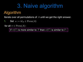 3. Naive algorithm
A<latexit sha1_base64="N+ImR/GzV2tF2To3J0P4l87wT6c=">AAAB6HicdVDJSgNBEK2JW4xb1KOXxiB4GmZEiblIxIvHBMwCyRB6OjVJm56F7h4hDPkCLx4U8eonefNv7CyC64OCx3tVVNXzE8GVdpx3K7e0vLK6ll8vbGxube8Ud/eaKk4lwwaLRSzbPlUoeIQNzbXAdiKRhr7Alj+6mvqtO5SKx9GNHifohXQQ8YAzqo1Uv+wVS45dqZw65TPym7i2M0MJFqj1im/dfszSECPNBFWq4zqJ9jIqNWcCJ4VuqjChbEQH2DE0oiEqL5sdOiFHRumTIJamIk1m6teJjIZKjUPfdIZUD9VPbyr+5XVSHZx7GY+SVGPE5ouCVBAdk+nXpM8lMi3GhlAmubmVsCGVlGmTTcGE8Pkp+Z80T2zXsd36aal6sYgjDwdwCMfgQhmqcA01aAADhHt4hCfr1nqwnq2XeWvOWszswzdYrx8lhI0n</latexit><latexit sha1_base64="N+ImR/GzV2tF2To3J0P4l87wT6c=">AAAB6HicdVDJSgNBEK2JW4xb1KOXxiB4GmZEiblIxIvHBMwCyRB6OjVJm56F7h4hDPkCLx4U8eonefNv7CyC64OCx3tVVNXzE8GVdpx3K7e0vLK6ll8vbGxube8Ud/eaKk4lwwaLRSzbPlUoeIQNzbXAdiKRhr7Alj+6mvqtO5SKx9GNHifohXQQ8YAzqo1Uv+wVS45dqZw65TPym7i2M0MJFqj1im/dfszSECPNBFWq4zqJ9jIqNWcCJ4VuqjChbEQH2DE0oiEqL5sdOiFHRumTIJamIk1m6teJjIZKjUPfdIZUD9VPbyr+5XVSHZx7GY+SVGPE5ouCVBAdk+nXpM8lMi3GhlAmubmVsCGVlGmTTcGE8Pkp+Z80T2zXsd36aal6sYgjDwdwCMfgQhmqcA01aAADhHt4hCfr1nqwnq2XeWvOWszswzdYrx8lhI0n</latexit><latexit sha1_base64="N+ImR/GzV2tF2To3J0P4l87wT6c=">AAAB6HicdVDJSgNBEK2JW4xb1KOXxiB4GmZEiblIxIvHBMwCyRB6OjVJm56F7h4hDPkCLx4U8eonefNv7CyC64OCx3tVVNXzE8GVdpx3K7e0vLK6ll8vbGxube8Ud/eaKk4lwwaLRSzbPlUoeIQNzbXAdiKRhr7Alj+6mvqtO5SKx9GNHifohXQQ8YAzqo1Uv+wVS45dqZw65TPym7i2M0MJFqj1im/dfszSECPNBFWq4zqJ9jIqNWcCJ4VuqjChbEQH2DE0oiEqL5sdOiFHRumTIJamIk1m6teJjIZKjUPfdIZUD9VPbyr+5XVSHZx7GY+SVGPE5ouCVBAdk+nXpM8lMi3GhlAmubmVsCGVlGmTTcGE8Pkp+Z80T2zXsd36aal6sYgjDwdwCMfgQhmqcA01aAADhHt4hCfr1nqwnq2XeWvOWszswzdYrx8lhI0n</latexit><latexit sha1_base64="N+ImR/GzV2tF2To3J0P4l87wT6c=">AAAB6HicdVDJSgNBEK2JW4xb1KOXxiB4GmZEiblIxIvHBMwCyRB6OjVJm56F7h4hDPkCLx4U8eonefNv7CyC64OCx3tVVNXzE8GVdpx3K7e0vLK6ll8vbGxube8Ud/eaKk4lwwaLRSzbPlUoeIQNzbXAdiKRhr7Alj+6mvqtO5SKx9GNHifohXQQ8YAzqo1Uv+wVS45dqZw65TPym7i2M0MJFqj1im/dfszSECPNBFWq4zqJ9jIqNWcCJ4VuqjChbEQH2DE0oiEqL5sdOiFHRumTIJamIk1m6teJjIZKjUPfdIZUD9VPbyr+5XVSHZx7GY+SVGPE5ouCVBAdk+nXpM8lMi3GhlAmubmVsCGVlGmTTcGE8Pkp+Z80T2zXsd36aal6sYgjDwdwCMfgQhmqcA01aAADhHt4hCfr1nqwnq2XeWvOWszswzdYrx8lhI0n</latexit>
T<latexit sha1_base64="DYANdvC6wVU/CE2/ieLV0v8e0hQ=">AAAB6HicdVDJSgNBEK2JW4xb1KOXxiB4GmYkEnORgBePCSQxkAyhp1OTtOlZ6O4RwpAv8OJBEa9+kjf/xs4iuD4oeLxXRVU9PxFcacd5t3Irq2vrG/nNwtb2zu5ecf+greJUMmyxWMSy41OFgkfY0lwL7CQSaegLvPHHVzP/5g6l4nHU1JMEvZAOIx5wRrWRGs1+seTY1WrZqZyT38S1nTlKsES9X3zrDWKWhhhpJqhSXddJtJdRqTkTOC30UoUJZWM6xK6hEQ1Redn80Ck5McqABLE0FWkyV79OZDRUahL6pjOkeqR+ejPxL6+b6uDCy3iUpBojtlgUpILomMy+JgMukWkxMYQyyc2thI2opEybbAomhM9Pyf+kfWa7ju02yqXa5TKOPBzBMZyCCxWowTXUoQUMEO7hEZ6sW+vBerZeFq05azlzCN9gvX4AQlCNOg==</latexit><latexit sha1_base64="DYANdvC6wVU/CE2/ieLV0v8e0hQ=">AAAB6HicdVDJSgNBEK2JW4xb1KOXxiB4GmYkEnORgBePCSQxkAyhp1OTtOlZ6O4RwpAv8OJBEa9+kjf/xs4iuD4oeLxXRVU9PxFcacd5t3Irq2vrG/nNwtb2zu5ecf+greJUMmyxWMSy41OFgkfY0lwL7CQSaegLvPHHVzP/5g6l4nHU1JMEvZAOIx5wRrWRGs1+seTY1WrZqZyT38S1nTlKsES9X3zrDWKWhhhpJqhSXddJtJdRqTkTOC30UoUJZWM6xK6hEQ1Redn80Ck5McqABLE0FWkyV79OZDRUahL6pjOkeqR+ejPxL6+b6uDCy3iUpBojtlgUpILomMy+JgMukWkxMYQyyc2thI2opEybbAomhM9Pyf+kfWa7ju02yqXa5TKOPBzBMZyCCxWowTXUoQUMEO7hEZ6sW+vBerZeFq05azlzCN9gvX4AQlCNOg==</latexit><latexit sha1_base64="DYANdvC6wVU/CE2/ieLV0v8e0hQ=">AAAB6HicdVDJSgNBEK2JW4xb1KOXxiB4GmYkEnORgBePCSQxkAyhp1OTtOlZ6O4RwpAv8OJBEa9+kjf/xs4iuD4oeLxXRVU9PxFcacd5t3Irq2vrG/nNwtb2zu5ecf+greJUMmyxWMSy41OFgkfY0lwL7CQSaegLvPHHVzP/5g6l4nHU1JMEvZAOIx5wRrWRGs1+seTY1WrZqZyT38S1nTlKsES9X3zrDWKWhhhpJqhSXddJtJdRqTkTOC30UoUJZWM6xK6hEQ1Redn80Ck5McqABLE0FWkyV79OZDRUahL6pjOkeqR+ejPxL6+b6uDCy3iUpBojtlgUpILomMy+JgMukWkxMYQyyc2thI2opEybbAomhM9Pyf+kfWa7ju02yqXa5TKOPBzBMZyCCxWowTXUoQUMEO7hEZ6sW+vBerZeFq05azlzCN9gvX4AQlCNOg==</latexit><latexit sha1_base64="DYANdvC6wVU/CE2/ieLV0v8e0hQ=">AAAB6HicdVDJSgNBEK2JW4xb1KOXxiB4GmYkEnORgBePCSQxkAyhp1OTtOlZ6O4RwpAv8OJBEa9+kjf/xs4iuD4oeLxXRVU9PxFcacd5t3Irq2vrG/nNwtb2zu5ecf+greJUMmyxWMSy41OFgkfY0lwL7CQSaegLvPHHVzP/5g6l4nHU1JMEvZAOIx5wRrWRGs1+seTY1WrZqZyT38S1nTlKsES9X3zrDWKWhhhpJqhSXddJtJdRqTkTOC30UoUJZWM6xK6hEQ1Redn80Ck5McqABLE0FWkyV79OZDRUahL6pjOkeqR+ejPxL6+b6uDCy3iUpBojtlgUpILomMy+JgMukWkxMYQyyc2thI2opEybbAomhM9Pyf+kfWa7ju02yqXa5TKOPBzBMZyCCxWowTXUoQUMEO7hEZ6sW+vBerZeFq05azlzCN9gvX4AQlCNOg==</latexit>
T<latexit sha1_base64="DYANdvC6wVU/CE2/ieLV0v8e0hQ=">AAAB6HicdVDJSgNBEK2JW4xb1KOXxiB4GmYkEnORgBePCSQxkAyhp1OTtOlZ6O4RwpAv8OJBEa9+kjf/xs4iuD4oeLxXRVU9PxFcacd5t3Irq2vrG/nNwtb2zu5ecf+greJUMmyxWMSy41OFgkfY0lwL7CQSaegLvPHHVzP/5g6l4nHU1JMEvZAOIx5wRrWRGs1+seTY1WrZqZyT38S1nTlKsES9X3zrDWKWhhhpJqhSXddJtJdRqTkTOC30UoUJZWM6xK6hEQ1Redn80Ck5McqABLE0FWkyV79OZDRUahL6pjOkeqR+ejPxL6+b6uDCy3iUpBojtlgUpILomMy+JgMukWkxMYQyyc2thI2opEybbAomhM9Pyf+kfWa7ju02yqXa5TKOPBzBMZyCCxWowTXUoQUMEO7hEZ6sW+vBerZeFq05azlzCN9gvX4AQlCNOg==</latexit><latexit sha1_base64="DYANdvC6wVU/CE2/ieLV0v8e0hQ=">AAAB6HicdVDJSgNBEK2JW4xb1KOXxiB4GmYkEnORgBePCSQxkAyhp1OTtOlZ6O4RwpAv8OJBEa9+kjf/xs4iuD4oeLxXRVU9PxFcacd5t3Irq2vrG/nNwtb2zu5ecf+greJUMmyxWMSy41OFgkfY0lwL7CQSaegLvPHHVzP/5g6l4nHU1JMEvZAOIx5wRrWRGs1+seTY1WrZqZyT38S1nTlKsES9X3zrDWKWhhhpJqhSXddJtJdRqTkTOC30UoUJZWM6xK6hEQ1Redn80Ck5McqABLE0FWkyV79OZDRUahL6pjOkeqR+ejPxL6+b6uDCy3iUpBojtlgUpILomMy+JgMukWkxMYQyyc2thI2opEybbAomhM9Pyf+kfWa7ju02yqXa5TKOPBzBMZyCCxWowTXUoQUMEO7hEZ6sW+vBerZeFq05azlzCN9gvX4AQlCNOg==</latexit><latexit sha1_base64="DYANdvC6wVU/CE2/ieLV0v8e0hQ=">AAAB6HicdVDJSgNBEK2JW4xb1KOXxiB4GmYkEnORgBePCSQxkAyhp1OTtOlZ6O4RwpAv8OJBEa9+kjf/xs4iuD4oeLxXRVU9PxFcacd5t3Irq2vrG/nNwtb2zu5ecf+greJUMmyxWMSy41OFgkfY0lwL7CQSaegLvPHHVzP/5g6l4nHU1JMEvZAOIx5wRrWRGs1+seTY1WrZqZyT38S1nTlKsES9X3zrDWKWhhhpJqhSXddJtJdRqTkTOC30UoUJZWM6xK6hEQ1Redn80Ck5McqABLE0FWkyV79OZDRUahL6pjOkeqR+ejPxL6+b6uDCy3iUpBojtlgUpILomMy+JgMukWkxMYQyyc2thI2opEybbAomhM9Pyf+kfWa7ju02yqXa5TKOPBzBMZyCCxWowTXUoQUMEO7hEZ6sW+vBerZeFq05azlzCN9gvX4AQlCNOg==</latexit><latexit sha1_base64="DYANdvC6wVU/CE2/ieLV0v8e0hQ=">AAAB6HicdVDJSgNBEK2JW4xb1KOXxiB4GmYkEnORgBePCSQxkAyhp1OTtOlZ6O4RwpAv8OJBEa9+kjf/xs4iuD4oeLxXRVU9PxFcacd5t3Irq2vrG/nNwtb2zu5ecf+greJUMmyxWMSy41OFgkfY0lwL7CQSaegLvPHHVzP/5g6l4nHU1JMEvZAOIx5wRrWRGs1+seTY1WrZqZyT38S1nTlKsES9X3zrDWKWhhhpJqhSXddJtJdRqTkTOC30UoUJZWM6xK6hEQ1Redn80Ck5McqABLE0FWkyV79OZDRUahL6pjOkeqR+ejPxL6+b6uDCy3iUpBojtlgUpILomMy+JgMukWkxMYQyyc2thI2opEybbAomhM9Pyf+kfWa7ju02yqXa5TKOPBzBMZyCCxWowTXUoQUMEO7hEZ6sW+vBerZeFq05azlzCN9gvX4AQlCNOg==</latexit>
(C)<latexit sha1_base64="3leqQlLNdv2CsWFM7pWBB5CkHgQ=">AAAB8HicdVDJSgNBEO2JW4xb1KOXxiDEyzAjkZiLBHLxGMEskgyhptNJmnT3DN09QhjyFV48KOLVz/Hm39hZBNcHBY/3qqiqF8acaeN5705mZXVtfSO7mdva3tndy+8fNHWUKEIbJOKRaoegKWeSNgwznLZjRUGEnLbCcW3mt+6o0iySN2YS00DAULIBI2CsdNsdQxxDsXbayxc8t1IpeeVz/Jv4rjdHAS1R7+Xfuv2IJIJKQzho3fG92AQpKMMIp9NcN9E0BjKGIe1YKkFQHaTzg6f4xCp9PIiULWnwXP06kYLQeiJC2ynAjPRPbyb+5XUSM7gIUibjxFBJFosGCccmwrPvcZ8pSgyfWAJEMXsrJiNQQIzNKGdD+PwU/0+aZ67vuf51qVC9XMaRRUfoGBWRj8qoiq5QHTUQQQLdo0f05CjnwXl2XhatGWc5c4i+wXn9AH/QkDM=</latexit><latexit sha1_base64="3leqQlLNdv2CsWFM7pWBB5CkHgQ=">AAAB8HicdVDJSgNBEO2JW4xb1KOXxiDEyzAjkZiLBHLxGMEskgyhptNJmnT3DN09QhjyFV48KOLVz/Hm39hZBNcHBY/3qqiqF8acaeN5705mZXVtfSO7mdva3tndy+8fNHWUKEIbJOKRaoegKWeSNgwznLZjRUGEnLbCcW3mt+6o0iySN2YS00DAULIBI2CsdNsdQxxDsXbayxc8t1IpeeVz/Jv4rjdHAS1R7+Xfuv2IJIJKQzho3fG92AQpKMMIp9NcN9E0BjKGIe1YKkFQHaTzg6f4xCp9PIiULWnwXP06kYLQeiJC2ynAjPRPbyb+5XUSM7gIUibjxFBJFosGCccmwrPvcZ8pSgyfWAJEMXsrJiNQQIzNKGdD+PwU/0+aZ67vuf51qVC9XMaRRUfoGBWRj8qoiq5QHTUQQQLdo0f05CjnwXl2XhatGWc5c4i+wXn9AH/QkDM=</latexit><latexit sha1_base64="3leqQlLNdv2CsWFM7pWBB5CkHgQ=">AAAB8HicdVDJSgNBEO2JW4xb1KOXxiDEyzAjkZiLBHLxGMEskgyhptNJmnT3DN09QhjyFV48KOLVz/Hm39hZBNcHBY/3qqiqF8acaeN5705mZXVtfSO7mdva3tndy+8fNHWUKEIbJOKRaoegKWeSNgwznLZjRUGEnLbCcW3mt+6o0iySN2YS00DAULIBI2CsdNsdQxxDsXbayxc8t1IpeeVz/Jv4rjdHAS1R7+Xfuv2IJIJKQzho3fG92AQpKMMIp9NcN9E0BjKGIe1YKkFQHaTzg6f4xCp9PIiULWnwXP06kYLQeiJC2ynAjPRPbyb+5XUSM7gIUibjxFBJFosGCccmwrPvcZ8pSgyfWAJEMXsrJiNQQIzNKGdD+PwU/0+aZ67vuf51qVC9XMaRRUfoGBWRj8qoiq5QHTUQQQLdo0f05CjnwXl2XhatGWc5c4i+wXn9AH/QkDM=</latexit><latexit sha1_base64="3leqQlLNdv2CsWFM7pWBB5CkHgQ=">AAAB8HicdVDJSgNBEO2JW4xb1KOXxiDEyzAjkZiLBHLxGMEskgyhptNJmnT3DN09QhjyFV48KOLVz/Hm39hZBNcHBY/3qqiqF8acaeN5705mZXVtfSO7mdva3tndy+8fNHWUKEIbJOKRaoegKWeSNgwznLZjRUGEnLbCcW3mt+6o0iySN2YS00DAULIBI2CsdNsdQxxDsXbayxc8t1IpeeVz/Jv4rjdHAS1R7+Xfuv2IJIJKQzho3fG92AQpKMMIp9NcN9E0BjKGIe1YKkFQHaTzg6f4xCp9PIiULWnwXP06kYLQeiJC2ynAjPRPbyb+5XUSM7gIUibjxFBJFosGCccmwrPvcZ8pSgyfWAJEMXsrJiNQQIzNKGdD+PwU/0+aZ67vuf51qVC9XMaRRUfoGBWRj8qoiq5QHTUQQQLdo0f05CjnwXl2XhatGWc5c4i+wXn9AH/QkDM=</latexit>
Iterate over all permutations of until we get the right answer.
⇡ 2 Perm(A)<latexit sha1_base64="y3/T1wtLxB2Lc90Ry55TrKu/br8=">AAACBXicdVA9SwNBEN3z2/gVtdRiMQixCXcSURtRbCwjGBVyIextJsmS3b1jd04MRxob/4qNhSK2/gc7/42bGMHPBwOP92aYmRclUlj0/TdvbHxicmp6ZjY3N7+wuJRfXjm3cWo4VHksY3MZMQtSaKiiQAmXiQGmIgkXUfd44F9cgbEi1mfYS6CuWFuLluAMndTIr4eJoKHQNES4Rh0bxWRWAaP6xaOtRr7gl/b3y/7uDv1NgpI/RIGMUGnkX8NmzFMFGrlk1tYCP8F6xgwKLqGfC1MLCeNd1oaao5opsPVs+EWfbjqlSVuxcaWRDtWvExlT1vZU5DoVw4796Q3Ev7xaiq29eiZ0kiJo/rGolUqKMR1EQpvCAEfZc4RxI9ytlHeYYRxdcDkXwuen9H9yvl0K/FJwWi4cHozimCFrZIMUSUB2ySE5IRVSJZzckDvyQB69W+/ee/KeP1rHvNHMKvkG7+UdhMCYlQ==</latexit><latexit sha1_base64="y3/T1wtLxB2Lc90Ry55TrKu/br8=">AAACBXicdVA9SwNBEN3z2/gVtdRiMQixCXcSURtRbCwjGBVyIextJsmS3b1jd04MRxob/4qNhSK2/gc7/42bGMHPBwOP92aYmRclUlj0/TdvbHxicmp6ZjY3N7+wuJRfXjm3cWo4VHksY3MZMQtSaKiiQAmXiQGmIgkXUfd44F9cgbEi1mfYS6CuWFuLluAMndTIr4eJoKHQNES4Rh0bxWRWAaP6xaOtRr7gl/b3y/7uDv1NgpI/RIGMUGnkX8NmzFMFGrlk1tYCP8F6xgwKLqGfC1MLCeNd1oaao5opsPVs+EWfbjqlSVuxcaWRDtWvExlT1vZU5DoVw4796Q3Ev7xaiq29eiZ0kiJo/rGolUqKMR1EQpvCAEfZc4RxI9ytlHeYYRxdcDkXwuen9H9yvl0K/FJwWi4cHozimCFrZIMUSUB2ySE5IRVSJZzckDvyQB69W+/ee/KeP1rHvNHMKvkG7+UdhMCYlQ==</latexit><latexit sha1_base64="y3/T1wtLxB2Lc90Ry55TrKu/br8=">AAACBXicdVA9SwNBEN3z2/gVtdRiMQixCXcSURtRbCwjGBVyIextJsmS3b1jd04MRxob/4qNhSK2/gc7/42bGMHPBwOP92aYmRclUlj0/TdvbHxicmp6ZjY3N7+wuJRfXjm3cWo4VHksY3MZMQtSaKiiQAmXiQGmIgkXUfd44F9cgbEi1mfYS6CuWFuLluAMndTIr4eJoKHQNES4Rh0bxWRWAaP6xaOtRr7gl/b3y/7uDv1NgpI/RIGMUGnkX8NmzFMFGrlk1tYCP8F6xgwKLqGfC1MLCeNd1oaao5opsPVs+EWfbjqlSVuxcaWRDtWvExlT1vZU5DoVw4796Q3Ev7xaiq29eiZ0kiJo/rGolUqKMR1EQpvCAEfZc4RxI9ytlHeYYRxdcDkXwuen9H9yvl0K/FJwWi4cHozimCFrZIMUSUB2ySE5IRVSJZzckDvyQB69W+/ee/KeP1rHvNHMKvkG7+UdhMCYlQ==</latexit><latexit sha1_base64="y3/T1wtLxB2Lc90Ry55TrKu/br8=">AAACBXicdVA9SwNBEN3z2/gVtdRiMQixCXcSURtRbCwjGBVyIextJsmS3b1jd04MRxob/4qNhSK2/gc7/42bGMHPBwOP92aYmRclUlj0/TdvbHxicmp6ZjY3N7+wuJRfXjm3cWo4VHksY3MZMQtSaKiiQAmXiQGmIgkXUfd44F9cgbEi1mfYS6CuWFuLluAMndTIr4eJoKHQNES4Rh0bxWRWAaP6xaOtRr7gl/b3y/7uDv1NgpI/RIGMUGnkX8NmzFMFGrlk1tYCP8F6xgwKLqGfC1MLCeNd1oaao5opsPVs+EWfbjqlSVuxcaWRDtWvExlT1vZU5DoVw4796Q3Ev7xaiq29eiZ0kiJo/rGolUqKMR1EQpvCAEfZc4RxI9ytlHeYYRxdcDkXwuen9H9yvl0K/FJwWi4cHozimCFrZIMUSUB2ySE5IRVSJZzckDvyQB69W+/ee/KeP1rHvNHMKvkG7+UdhMCYlQ==</latexit>
for all :
1. Set  := idA 2 Perm(A)<latexit sha1_base64="6FUOvOxNzPJS9bf6hxSU+MZCmO0=">AAACH3icdVBNSyNBEO3xa934sdE97qXZIOglzEhc1wVF2YvHLGxUyIRQ06lok+6eobtGNgzzT7z4V7x4WJHFm/9mOzGCnw8KHu9VUVUvyZR0FIb3wdT0zOzch/mPlYXFpeVP1ZXVI5fmVmBLpCq1Jwk4VNJgiyQpPMksgk4UHieDnyP/+Bytk6n5TcMMOxpOjexLAeSlbvVbPIAsA/5jl8eEf8ikVoMqZK/sFgclj6V5pjfR6nL9YKNbrYX1nZ1GuL3FX5OoHo5RYxM0u9W7uJeKXKMhocC5dhRm1CnAkhQKy0qcO8xADOAU254a0Og6xfi/kq95pcf7qfVliI/VpxMFaOeGOvGdGujMvfRG4lteO6f+904hTZYTGvGwqJ8rTikfhcV70qIgNfQEhJX+Vi7OwIIgH2nFh/D4KX+fHG3Wo7Ae/WrU9vcmccyzL+wrW2cR22b77JA1WYsJdsGu2F92E1wG18Ft8O+hdSqYzHxmzxDc/wfvKKOL</latexit><latexit sha1_base64="6FUOvOxNzPJS9bf6hxSU+MZCmO0=">AAACH3icdVBNSyNBEO3xa934sdE97qXZIOglzEhc1wVF2YvHLGxUyIRQ06lok+6eobtGNgzzT7z4V7x4WJHFm/9mOzGCnw8KHu9VUVUvyZR0FIb3wdT0zOzch/mPlYXFpeVP1ZXVI5fmVmBLpCq1Jwk4VNJgiyQpPMksgk4UHieDnyP/+Bytk6n5TcMMOxpOjexLAeSlbvVbPIAsA/5jl8eEf8ikVoMqZK/sFgclj6V5pjfR6nL9YKNbrYX1nZ1GuL3FX5OoHo5RYxM0u9W7uJeKXKMhocC5dhRm1CnAkhQKy0qcO8xADOAU254a0Og6xfi/kq95pcf7qfVliI/VpxMFaOeGOvGdGujMvfRG4lteO6f+904hTZYTGvGwqJ8rTikfhcV70qIgNfQEhJX+Vi7OwIIgH2nFh/D4KX+fHG3Wo7Ae/WrU9vcmccyzL+wrW2cR22b77JA1WYsJdsGu2F92E1wG18Ft8O+hdSqYzHxmzxDc/wfvKKOL</latexit><latexit sha1_base64="6FUOvOxNzPJS9bf6hxSU+MZCmO0=">AAACH3icdVBNSyNBEO3xa934sdE97qXZIOglzEhc1wVF2YvHLGxUyIRQ06lok+6eobtGNgzzT7z4V7x4WJHFm/9mOzGCnw8KHu9VUVUvyZR0FIb3wdT0zOzch/mPlYXFpeVP1ZXVI5fmVmBLpCq1Jwk4VNJgiyQpPMksgk4UHieDnyP/+Bytk6n5TcMMOxpOjexLAeSlbvVbPIAsA/5jl8eEf8ikVoMqZK/sFgclj6V5pjfR6nL9YKNbrYX1nZ1GuL3FX5OoHo5RYxM0u9W7uJeKXKMhocC5dhRm1CnAkhQKy0qcO8xADOAU254a0Og6xfi/kq95pcf7qfVliI/VpxMFaOeGOvGdGujMvfRG4lteO6f+904hTZYTGvGwqJ8rTikfhcV70qIgNfQEhJX+Vi7OwIIgH2nFh/D4KX+fHG3Wo7Ae/WrU9vcmccyzL+wrW2cR22b77JA1WYsJdsGu2F92E1wG18Ft8O+hdSqYzHxmzxDc/wfvKKOL</latexit><latexit sha1_base64="6FUOvOxNzPJS9bf6hxSU+MZCmO0=">AAACH3icdVBNSyNBEO3xa934sdE97qXZIOglzEhc1wVF2YvHLGxUyIRQ06lok+6eobtGNgzzT7z4V7x4WJHFm/9mOzGCnw8KHu9VUVUvyZR0FIb3wdT0zOzch/mPlYXFpeVP1ZXVI5fmVmBLpCq1Jwk4VNJgiyQpPMksgk4UHieDnyP/+Bytk6n5TcMMOxpOjexLAeSlbvVbPIAsA/5jl8eEf8ikVoMqZK/sFgclj6V5pjfR6nL9YKNbrYX1nZ1GuL3FX5OoHo5RYxM0u9W7uJeKXKMhocC5dhRm1CnAkhQKy0qcO8xADOAU254a0Og6xfi/kq95pcf7qfVliI/VpxMFaOeGOvGdGujMvfRG4lteO6f+904hTZYTGvGwqJ8rTikfhcV70qIgNfQEhJX+Vi7OwIIgH2nFh/D4KX+fHG3Wo7Ae/WrU9vcmccyzL+wrW2cR22b77JA1WYsJdsGu2F92E1wG18Ft8O+hdSqYzHxmzxDc/wfvKKOL</latexit>
if is more similar to than is similar to :⇡(C)<latexit sha1_base64="t2jcUmlvV7oyZBOWwmAd7IOF5/Y=">AAAB7XicdVDJSgNBEK2JW4xb1KOXxiDES5iRSMxFArl4jGAWSIbQ0+lJ2vR0D909QhjyD148KOLV//Hm39hZBNcHBY/3qqiqF8ScaeO6705mZXVtfSO7mdva3tndy+8ftLRMFKFNIrlUnQBrypmgTcMMp51YURwFnLaDcX3mt++o0kyKGzOJqR/hoWAhI9hYqdWLWbF+2s8X3FK1WnYr5+g38UruHAVYotHPv/UGkiQRFYZwrHXXc2Pjp1gZRjid5nqJpjEmYzykXUsFjqj20/m1U3RilQEKpbIlDJqrXydSHGk9iQLbGWEz0j+9mfiX101MeOGnTMSJoYIsFoUJR0ai2etowBQlhk8swUQxeysiI6wwMTagnA3h81P0P2mdlTy35F2XC7XLZRxZOIJjKIIHFajBFTSgCQRu4R4e4cmRzoPz7LwsWjPOcuYQvsF5/QA1s47h</latexit><latexit sha1_base64="t2jcUmlvV7oyZBOWwmAd7IOF5/Y=">AAAB7XicdVDJSgNBEK2JW4xb1KOXxiDES5iRSMxFArl4jGAWSIbQ0+lJ2vR0D909QhjyD148KOLV//Hm39hZBNcHBY/3qqiqF8ScaeO6705mZXVtfSO7mdva3tndy+8ftLRMFKFNIrlUnQBrypmgTcMMp51YURwFnLaDcX3mt++o0kyKGzOJqR/hoWAhI9hYqdWLWbF+2s8X3FK1WnYr5+g38UruHAVYotHPv/UGkiQRFYZwrHXXc2Pjp1gZRjid5nqJpjEmYzykXUsFjqj20/m1U3RilQEKpbIlDJqrXydSHGk9iQLbGWEz0j+9mfiX101MeOGnTMSJoYIsFoUJR0ai2etowBQlhk8swUQxeysiI6wwMTagnA3h81P0P2mdlTy35F2XC7XLZRxZOIJjKIIHFajBFTSgCQRu4R4e4cmRzoPz7LwsWjPOcuYQvsF5/QA1s47h</latexit><latexit sha1_base64="t2jcUmlvV7oyZBOWwmAd7IOF5/Y=">AAAB7XicdVDJSgNBEK2JW4xb1KOXxiDES5iRSMxFArl4jGAWSIbQ0+lJ2vR0D909QhjyD148KOLV//Hm39hZBNcHBY/3qqiqF8ScaeO6705mZXVtfSO7mdva3tndy+8ftLRMFKFNIrlUnQBrypmgTcMMp51YURwFnLaDcX3mt++o0kyKGzOJqR/hoWAhI9hYqdWLWbF+2s8X3FK1WnYr5+g38UruHAVYotHPv/UGkiQRFYZwrHXXc2Pjp1gZRjid5nqJpjEmYzykXUsFjqj20/m1U3RilQEKpbIlDJqrXydSHGk9iQLbGWEz0j+9mfiX101MeOGnTMSJoYIsFoUJR0ai2etowBQlhk8swUQxeysiI6wwMTagnA3h81P0P2mdlTy35F2XC7XLZRxZOIJjKIIHFajBFTSgCQRu4R4e4cmRzoPz7LwsWjPOcuYQvsF5/QA1s47h</latexit><latexit sha1_base64="t2jcUmlvV7oyZBOWwmAd7IOF5/Y=">AAAB7XicdVDJSgNBEK2JW4xb1KOXxiDES5iRSMxFArl4jGAWSIbQ0+lJ2vR0D909QhjyD148KOLV//Hm39hZBNcHBY/3qqiqF8ScaeO6705mZXVtfSO7mdva3tndy+8ftLRMFKFNIrlUnQBrypmgTcMMp51YURwFnLaDcX3mt++o0kyKGzOJqR/hoWAhI9hYqdWLWbF+2s8X3FK1WnYr5+g38UruHAVYotHPv/UGkiQRFYZwrHXXc2Pjp1gZRjid5nqJpjEmYzykXUsFjqj20/m1U3RilQEKpbIlDJqrXydSHGk9iQLbGWEz0j+9mfiX101MeOGnTMSJoYIsFoUJR0ai2etowBQlhk8swUQxeysiI6wwMTagnA3h81P0P2mdlTy35F2XC7XLZRxZOIJjKIIHFajBFTSgCQRu4R4e4cmRzoPz7LwsWjPOcuYQvsF5/QA1s47h</latexit>
Algorithm
 