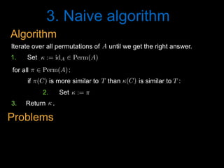 3. Naive algorithm
Problems
Iterate over all permutations of until we get the right answer.A<latexit sha1_base64="N+ImR/GzV2tF2To3J0P4l87wT6c=">AAAB6HicdVDJSgNBEK2JW4xb1KOXxiB4GmZEiblIxIvHBMwCyRB6OjVJm56F7h4hDPkCLx4U8eonefNv7CyC64OCx3tVVNXzE8GVdpx3K7e0vLK6ll8vbGxube8Ud/eaKk4lwwaLRSzbPlUoeIQNzbXAdiKRhr7Alj+6mvqtO5SKx9GNHifohXQQ8YAzqo1Uv+wVS45dqZw65TPym7i2M0MJFqj1im/dfszSECPNBFWq4zqJ9jIqNWcCJ4VuqjChbEQH2DE0oiEqL5sdOiFHRumTIJamIk1m6teJjIZKjUPfdIZUD9VPbyr+5XVSHZx7GY+SVGPE5ouCVBAdk+nXpM8lMi3GhlAmubmVsCGVlGmTTcGE8Pkp+Z80T2zXsd36aal6sYgjDwdwCMfgQhmqcA01aAADhHt4hCfr1nqwnq2XeWvOWszswzdYrx8lhI0n</latexit><latexit sha1_base64="N+ImR/GzV2tF2To3J0P4l87wT6c=">AAAB6HicdVDJSgNBEK2JW4xb1KOXxiB4GmZEiblIxIvHBMwCyRB6OjVJm56F7h4hDPkCLx4U8eonefNv7CyC64OCx3tVVNXzE8GVdpx3K7e0vLK6ll8vbGxube8Ud/eaKk4lwwaLRSzbPlUoeIQNzbXAdiKRhr7Alj+6mvqtO5SKx9GNHifohXQQ8YAzqo1Uv+wVS45dqZw65TPym7i2M0MJFqj1im/dfszSECPNBFWq4zqJ9jIqNWcCJ4VuqjChbEQH2DE0oiEqL5sdOiFHRumTIJamIk1m6teJjIZKjUPfdIZUD9VPbyr+5XVSHZx7GY+SVGPE5ouCVBAdk+nXpM8lMi3GhlAmubmVsCGVlGmTTcGE8Pkp+Z80T2zXsd36aal6sYgjDwdwCMfgQhmqcA01aAADhHt4hCfr1nqwnq2XeWvOWszswzdYrx8lhI0n</latexit><latexit sha1_base64="N+ImR/GzV2tF2To3J0P4l87wT6c=">AAAB6HicdVDJSgNBEK2JW4xb1KOXxiB4GmZEiblIxIvHBMwCyRB6OjVJm56F7h4hDPkCLx4U8eonefNv7CyC64OCx3tVVNXzE8GVdpx3K7e0vLK6ll8vbGxube8Ud/eaKk4lwwaLRSzbPlUoeIQNzbXAdiKRhr7Alj+6mvqtO5SKx9GNHifohXQQ8YAzqo1Uv+wVS45dqZw65TPym7i2M0MJFqj1im/dfszSECPNBFWq4zqJ9jIqNWcCJ4VuqjChbEQH2DE0oiEqL5sdOiFHRumTIJamIk1m6teJjIZKjUPfdIZUD9VPbyr+5XVSHZx7GY+SVGPE5ouCVBAdk+nXpM8lMi3GhlAmubmVsCGVlGmTTcGE8Pkp+Z80T2zXsd36aal6sYgjDwdwCMfgQhmqcA01aAADhHt4hCfr1nqwnq2XeWvOWszswzdYrx8lhI0n</latexit><latexit sha1_base64="N+ImR/GzV2tF2To3J0P4l87wT6c=">AAAB6HicdVDJSgNBEK2JW4xb1KOXxiB4GmZEiblIxIvHBMwCyRB6OjVJm56F7h4hDPkCLx4U8eonefNv7CyC64OCx3tVVNXzE8GVdpx3K7e0vLK6ll8vbGxube8Ud/eaKk4lwwaLRSzbPlUoeIQNzbXAdiKRhr7Alj+6mvqtO5SKx9GNHifohXQQ8YAzqo1Uv+wVS45dqZw65TPym7i2M0MJFqj1im/dfszSECPNBFWq4zqJ9jIqNWcCJ4VuqjChbEQH2DE0oiEqL5sdOiFHRumTIJamIk1m6teJjIZKjUPfdIZUD9VPbyr+5XVSHZx7GY+SVGPE5ouCVBAdk+nXpM8lMi3GhlAmubmVsCGVlGmTTcGE8Pkp+Z80T2zXsd36aal6sYgjDwdwCMfgQhmqcA01aAADhHt4hCfr1nqwnq2XeWvOWszswzdYrx8lhI0n</latexit>
3. Return .<latexit sha1_base64="2xKwn9k2JTaH4lUu6vItbTsqeJo=">AAAB7XicdVDJSgNBEO2JW4xb1KOXxiB4GmZETXKRgBePEcwCyRBqOj1Jm57pprtHCEP+wYsHRbz6P978GzuL4Pqg4PFeFVX1QsmZNp737uSWlldW1/LrhY3Nre2d4u5eU4tUEdogggvVDkFTzhLaMMxw2paKQhxy2gpHl1O/dUeVZiK5MWNJgxgGCYsYAWOlZncEUkKvWPLcavn8rFLFv4nvejOU0AL1XvGt2xckjWliCAetO74nTZCBMoxwOil0U00lkBEMaMfSBGKqg2x27QQfWaWPI6FsJQbP1K8TGcRaj+PQdsZghvqnNxX/8jqpiSpBxhKZGpqQ+aIo5dgIPH0d95mixPCxJUAUs7diMgQFxNiACjaEz0/x/6R54vqe61+flmoXizjy6AAdomPkozKqoStURw1E0C26R4/oyRHOg/PsvMxbc85iZh99g/P6AVQOj58=</latexit><latexit sha1_base64="2xKwn9k2JTaH4lUu6vItbTsqeJo=">AAAB7XicdVDJSgNBEO2JW4xb1KOXxiB4GmZETXKRgBePEcwCyRBqOj1Jm57pprtHCEP+wYsHRbz6P978GzuL4Pqg4PFeFVX1QsmZNp737uSWlldW1/LrhY3Nre2d4u5eU4tUEdogggvVDkFTzhLaMMxw2paKQhxy2gpHl1O/dUeVZiK5MWNJgxgGCYsYAWOlZncEUkKvWPLcavn8rFLFv4nvejOU0AL1XvGt2xckjWliCAetO74nTZCBMoxwOil0U00lkBEMaMfSBGKqg2x27QQfWaWPI6FsJQbP1K8TGcRaj+PQdsZghvqnNxX/8jqpiSpBxhKZGpqQ+aIo5dgIPH0d95mixPCxJUAUs7diMgQFxNiACjaEz0/x/6R54vqe61+flmoXizjy6AAdomPkozKqoStURw1E0C26R4/oyRHOg/PsvMxbc85iZh99g/P6AVQOj58=</latexit><latexit sha1_base64="2xKwn9k2JTaH4lUu6vItbTsqeJo=">AAAB7XicdVDJSgNBEO2JW4xb1KOXxiB4GmZETXKRgBePEcwCyRBqOj1Jm57pprtHCEP+wYsHRbz6P978GzuL4Pqg4PFeFVX1QsmZNp737uSWlldW1/LrhY3Nre2d4u5eU4tUEdogggvVDkFTzhLaMMxw2paKQhxy2gpHl1O/dUeVZiK5MWNJgxgGCYsYAWOlZncEUkKvWPLcavn8rFLFv4nvejOU0AL1XvGt2xckjWliCAetO74nTZCBMoxwOil0U00lkBEMaMfSBGKqg2x27QQfWaWPI6FsJQbP1K8TGcRaj+PQdsZghvqnNxX/8jqpiSpBxhKZGpqQ+aIo5dgIPH0d95mixPCxJUAUs7diMgQFxNiACjaEz0/x/6R54vqe61+flmoXizjy6AAdomPkozKqoStURw1E0C26R4/oyRHOg/PsvMxbc85iZh99g/P6AVQOj58=</latexit><latexit sha1_base64="2xKwn9k2JTaH4lUu6vItbTsqeJo=">AAAB7XicdVDJSgNBEO2JW4xb1KOXxiB4GmZETXKRgBePEcwCyRBqOj1Jm57pprtHCEP+wYsHRbz6P978GzuL4Pqg4PFeFVX1QsmZNp737uSWlldW1/LrhY3Nre2d4u5eU4tUEdogggvVDkFTzhLaMMxw2paKQhxy2gpHl1O/dUeVZiK5MWNJgxgGCYsYAWOlZncEUkKvWPLcavn8rFLFv4nvejOU0AL1XvGt2xckjWliCAetO74nTZCBMoxwOil0U00lkBEMaMfSBGKqg2x27QQfWaWPI6FsJQbP1K8TGcRaj+PQdsZghvqnNxX/8jqpiSpBxhKZGpqQ+aIo5dgIPH0d95mixPCxJUAUs7diMgQFxNiACjaEz0/x/6R54vqe61+flmoXizjy6AAdomPkozKqoStURw1E0C26R4/oyRHOg/PsvMxbc85iZh99g/P6AVQOj58=</latexit>
⇡ 2 Perm(A)<latexit sha1_base64="y3/T1wtLxB2Lc90Ry55TrKu/br8=">AAACBXicdVA9SwNBEN3z2/gVtdRiMQixCXcSURtRbCwjGBVyIextJsmS3b1jd04MRxob/4qNhSK2/gc7/42bGMHPBwOP92aYmRclUlj0/TdvbHxicmp6ZjY3N7+wuJRfXjm3cWo4VHksY3MZMQtSaKiiQAmXiQGmIgkXUfd44F9cgbEi1mfYS6CuWFuLluAMndTIr4eJoKHQNES4Rh0bxWRWAaP6xaOtRr7gl/b3y/7uDv1NgpI/RIGMUGnkX8NmzFMFGrlk1tYCP8F6xgwKLqGfC1MLCeNd1oaao5opsPVs+EWfbjqlSVuxcaWRDtWvExlT1vZU5DoVw4796Q3Ev7xaiq29eiZ0kiJo/rGolUqKMR1EQpvCAEfZc4RxI9ytlHeYYRxdcDkXwuen9H9yvl0K/FJwWi4cHozimCFrZIMUSUB2ySE5IRVSJZzckDvyQB69W+/ee/KeP1rHvNHMKvkG7+UdhMCYlQ==</latexit><latexit sha1_base64="y3/T1wtLxB2Lc90Ry55TrKu/br8=">AAACBXicdVA9SwNBEN3z2/gVtdRiMQixCXcSURtRbCwjGBVyIextJsmS3b1jd04MRxob/4qNhSK2/gc7/42bGMHPBwOP92aYmRclUlj0/TdvbHxicmp6ZjY3N7+wuJRfXjm3cWo4VHksY3MZMQtSaKiiQAmXiQGmIgkXUfd44F9cgbEi1mfYS6CuWFuLluAMndTIr4eJoKHQNES4Rh0bxWRWAaP6xaOtRr7gl/b3y/7uDv1NgpI/RIGMUGnkX8NmzFMFGrlk1tYCP8F6xgwKLqGfC1MLCeNd1oaao5opsPVs+EWfbjqlSVuxcaWRDtWvExlT1vZU5DoVw4796Q3Ev7xaiq29eiZ0kiJo/rGolUqKMR1EQpvCAEfZc4RxI9ytlHeYYRxdcDkXwuen9H9yvl0K/FJwWi4cHozimCFrZIMUSUB2ySE5IRVSJZzckDvyQB69W+/ee/KeP1rHvNHMKvkG7+UdhMCYlQ==</latexit><latexit sha1_base64="y3/T1wtLxB2Lc90Ry55TrKu/br8=">AAACBXicdVA9SwNBEN3z2/gVtdRiMQixCXcSURtRbCwjGBVyIextJsmS3b1jd04MRxob/4qNhSK2/gc7/42bGMHPBwOP92aYmRclUlj0/TdvbHxicmp6ZjY3N7+wuJRfXjm3cWo4VHksY3MZMQtSaKiiQAmXiQGmIgkXUfd44F9cgbEi1mfYS6CuWFuLluAMndTIr4eJoKHQNES4Rh0bxWRWAaP6xaOtRr7gl/b3y/7uDv1NgpI/RIGMUGnkX8NmzFMFGrlk1tYCP8F6xgwKLqGfC1MLCeNd1oaao5opsPVs+EWfbjqlSVuxcaWRDtWvExlT1vZU5DoVw4796Q3Ev7xaiq29eiZ0kiJo/rGolUqKMR1EQpvCAEfZc4RxI9ytlHeYYRxdcDkXwuen9H9yvl0K/FJwWi4cHozimCFrZIMUSUB2ySE5IRVSJZzckDvyQB69W+/ee/KeP1rHvNHMKvkG7+UdhMCYlQ==</latexit><latexit sha1_base64="y3/T1wtLxB2Lc90Ry55TrKu/br8=">AAACBXicdVA9SwNBEN3z2/gVtdRiMQixCXcSURtRbCwjGBVyIextJsmS3b1jd04MRxob/4qNhSK2/gc7/42bGMHPBwOP92aYmRclUlj0/TdvbHxicmp6ZjY3N7+wuJRfXjm3cWo4VHksY3MZMQtSaKiiQAmXiQGmIgkXUfd44F9cgbEi1mfYS6CuWFuLluAMndTIr4eJoKHQNES4Rh0bxWRWAaP6xaOtRr7gl/b3y/7uDv1NgpI/RIGMUGnkX8NmzFMFGrlk1tYCP8F6xgwKLqGfC1MLCeNd1oaao5opsPVs+EWfbjqlSVuxcaWRDtWvExlT1vZU5DoVw4796Q3Ev7xaiq29eiZ0kiJo/rGolUqKMR1EQpvCAEfZc4RxI9ytlHeYYRxdcDkXwuen9H9yvl0K/FJwWi4cHozimCFrZIMUSUB2ySE5IRVSJZzckDvyQB69W+/ee/KeP1rHvNHMKvkG7+UdhMCYlQ==</latexit>
for all :
1. Set  := idA 2 Perm(A)<latexit sha1_base64="6FUOvOxNzPJS9bf6hxSU+MZCmO0=">AAACH3icdVBNSyNBEO3xa934sdE97qXZIOglzEhc1wVF2YvHLGxUyIRQ06lok+6eobtGNgzzT7z4V7x4WJHFm/9mOzGCnw8KHu9VUVUvyZR0FIb3wdT0zOzch/mPlYXFpeVP1ZXVI5fmVmBLpCq1Jwk4VNJgiyQpPMksgk4UHieDnyP/+Bytk6n5TcMMOxpOjexLAeSlbvVbPIAsA/5jl8eEf8ikVoMqZK/sFgclj6V5pjfR6nL9YKNbrYX1nZ1GuL3FX5OoHo5RYxM0u9W7uJeKXKMhocC5dhRm1CnAkhQKy0qcO8xADOAU254a0Og6xfi/kq95pcf7qfVliI/VpxMFaOeGOvGdGujMvfRG4lteO6f+904hTZYTGvGwqJ8rTikfhcV70qIgNfQEhJX+Vi7OwIIgH2nFh/D4KX+fHG3Wo7Ae/WrU9vcmccyzL+wrW2cR22b77JA1WYsJdsGu2F92E1wG18Ft8O+hdSqYzHxmzxDc/wfvKKOL</latexit><latexit sha1_base64="6FUOvOxNzPJS9bf6hxSU+MZCmO0=">AAACH3icdVBNSyNBEO3xa934sdE97qXZIOglzEhc1wVF2YvHLGxUyIRQ06lok+6eobtGNgzzT7z4V7x4WJHFm/9mOzGCnw8KHu9VUVUvyZR0FIb3wdT0zOzch/mPlYXFpeVP1ZXVI5fmVmBLpCq1Jwk4VNJgiyQpPMksgk4UHieDnyP/+Bytk6n5TcMMOxpOjexLAeSlbvVbPIAsA/5jl8eEf8ikVoMqZK/sFgclj6V5pjfR6nL9YKNbrYX1nZ1GuL3FX5OoHo5RYxM0u9W7uJeKXKMhocC5dhRm1CnAkhQKy0qcO8xADOAU254a0Og6xfi/kq95pcf7qfVliI/VpxMFaOeGOvGdGujMvfRG4lteO6f+904hTZYTGvGwqJ8rTikfhcV70qIgNfQEhJX+Vi7OwIIgH2nFh/D4KX+fHG3Wo7Ae/WrU9vcmccyzL+wrW2cR22b77JA1WYsJdsGu2F92E1wG18Ft8O+hdSqYzHxmzxDc/wfvKKOL</latexit><latexit sha1_base64="6FUOvOxNzPJS9bf6hxSU+MZCmO0=">AAACH3icdVBNSyNBEO3xa934sdE97qXZIOglzEhc1wVF2YvHLGxUyIRQ06lok+6eobtGNgzzT7z4V7x4WJHFm/9mOzGCnw8KHu9VUVUvyZR0FIb3wdT0zOzch/mPlYXFpeVP1ZXVI5fmVmBLpCq1Jwk4VNJgiyQpPMksgk4UHieDnyP/+Bytk6n5TcMMOxpOjexLAeSlbvVbPIAsA/5jl8eEf8ikVoMqZK/sFgclj6V5pjfR6nL9YKNbrYX1nZ1GuL3FX5OoHo5RYxM0u9W7uJeKXKMhocC5dhRm1CnAkhQKy0qcO8xADOAU254a0Og6xfi/kq95pcf7qfVliI/VpxMFaOeGOvGdGujMvfRG4lteO6f+904hTZYTGvGwqJ8rTikfhcV70qIgNfQEhJX+Vi7OwIIgH2nFh/D4KX+fHG3Wo7Ae/WrU9vcmccyzL+wrW2cR22b77JA1WYsJdsGu2F92E1wG18Ft8O+hdSqYzHxmzxDc/wfvKKOL</latexit><latexit sha1_base64="6FUOvOxNzPJS9bf6hxSU+MZCmO0=">AAACH3icdVBNSyNBEO3xa934sdE97qXZIOglzEhc1wVF2YvHLGxUyIRQ06lok+6eobtGNgzzT7z4V7x4WJHFm/9mOzGCnw8KHu9VUVUvyZR0FIb3wdT0zOzch/mPlYXFpeVP1ZXVI5fmVmBLpCq1Jwk4VNJgiyQpPMksgk4UHieDnyP/+Bytk6n5TcMMOxpOjexLAeSlbvVbPIAsA/5jl8eEf8ikVoMqZK/sFgclj6V5pjfR6nL9YKNbrYX1nZ1GuL3FX5OoHo5RYxM0u9W7uJeKXKMhocC5dhRm1CnAkhQKy0qcO8xADOAU254a0Og6xfi/kq95pcf7qfVliI/VpxMFaOeGOvGdGujMvfRG4lteO6f+904hTZYTGvGwqJ8rTikfhcV70qIgNfQEhJX+Vi7OwIIgH2nFh/D4KX+fHG3Wo7Ae/WrU9vcmccyzL+wrW2cR22b77JA1WYsJdsGu2F92E1wG18Ft8O+hdSqYzHxmzxDc/wfvKKOL</latexit>
if is more similar to than is similar to :⇡(C)<latexit sha1_base64="t2jcUmlvV7oyZBOWwmAd7IOF5/Y=">AAAB7XicdVDJSgNBEK2JW4xb1KOXxiDES5iRSMxFArl4jGAWSIbQ0+lJ2vR0D909QhjyD148KOLV//Hm39hZBNcHBY/3qqiqF8ScaeO6705mZXVtfSO7mdva3tndy+8ftLRMFKFNIrlUnQBrypmgTcMMp51YURwFnLaDcX3mt++o0kyKGzOJqR/hoWAhI9hYqdWLWbF+2s8X3FK1WnYr5+g38UruHAVYotHPv/UGkiQRFYZwrHXXc2Pjp1gZRjid5nqJpjEmYzykXUsFjqj20/m1U3RilQEKpbIlDJqrXydSHGk9iQLbGWEz0j+9mfiX101MeOGnTMSJoYIsFoUJR0ai2etowBQlhk8swUQxeysiI6wwMTagnA3h81P0P2mdlTy35F2XC7XLZRxZOIJjKIIHFajBFTSgCQRu4R4e4cmRzoPz7LwsWjPOcuYQvsF5/QA1s47h</latexit><latexit sha1_base64="t2jcUmlvV7oyZBOWwmAd7IOF5/Y=">AAAB7XicdVDJSgNBEK2JW4xb1KOXxiDES5iRSMxFArl4jGAWSIbQ0+lJ2vR0D909QhjyD148KOLV//Hm39hZBNcHBY/3qqiqF8ScaeO6705mZXVtfSO7mdva3tndy+8ftLRMFKFNIrlUnQBrypmgTcMMp51YURwFnLaDcX3mt++o0kyKGzOJqR/hoWAhI9hYqdWLWbF+2s8X3FK1WnYr5+g38UruHAVYotHPv/UGkiQRFYZwrHXXc2Pjp1gZRjid5nqJpjEmYzykXUsFjqj20/m1U3RilQEKpbIlDJqrXydSHGk9iQLbGWEz0j+9mfiX101MeOGnTMSJoYIsFoUJR0ai2etowBQlhk8swUQxeysiI6wwMTagnA3h81P0P2mdlTy35F2XC7XLZRxZOIJjKIIHFajBFTSgCQRu4R4e4cmRzoPz7LwsWjPOcuYQvsF5/QA1s47h</latexit><latexit sha1_base64="t2jcUmlvV7oyZBOWwmAd7IOF5/Y=">AAAB7XicdVDJSgNBEK2JW4xb1KOXxiDES5iRSMxFArl4jGAWSIbQ0+lJ2vR0D909QhjyD148KOLV//Hm39hZBNcHBY/3qqiqF8ScaeO6705mZXVtfSO7mdva3tndy+8ftLRMFKFNIrlUnQBrypmgTcMMp51YURwFnLaDcX3mt++o0kyKGzOJqR/hoWAhI9hYqdWLWbF+2s8X3FK1WnYr5+g38UruHAVYotHPv/UGkiQRFYZwrHXXc2Pjp1gZRjid5nqJpjEmYzykXUsFjqj20/m1U3RilQEKpbIlDJqrXydSHGk9iQLbGWEz0j+9mfiX101MeOGnTMSJoYIsFoUJR0ai2etowBQlhk8swUQxeysiI6wwMTagnA3h81P0P2mdlTy35F2XC7XLZRxZOIJjKIIHFajBFTSgCQRu4R4e4cmRzoPz7LwsWjPOcuYQvsF5/QA1s47h</latexit><latexit sha1_base64="t2jcUmlvV7oyZBOWwmAd7IOF5/Y=">AAAB7XicdVDJSgNBEK2JW4xb1KOXxiDES5iRSMxFArl4jGAWSIbQ0+lJ2vR0D909QhjyD148KOLV//Hm39hZBNcHBY/3qqiqF8ScaeO6705mZXVtfSO7mdva3tndy+8ftLRMFKFNIrlUnQBrypmgTcMMp51YURwFnLaDcX3mt++o0kyKGzOJqR/hoWAhI9hYqdWLWbF+2s8X3FK1WnYr5+g38UruHAVYotHPv/UGkiQRFYZwrHXXc2Pjp1gZRjid5nqJpjEmYzykXUsFjqj20/m1U3RilQEKpbIlDJqrXydSHGk9iQLbGWEz0j+9mfiX101MeOGnTMSJoYIsFoUJR0ai2etowBQlhk8swUQxeysiI6wwMTagnA3h81P0P2mdlTy35F2XC7XLZRxZOIJjKIIHFajBFTSgCQRu4R4e4cmRzoPz7LwsWjPOcuYQvsF5/QA1s47h</latexit>
T<latexit sha1_base64="DYANdvC6wVU/CE2/ieLV0v8e0hQ=">AAAB6HicdVDJSgNBEK2JW4xb1KOXxiB4GmYkEnORgBePCSQxkAyhp1OTtOlZ6O4RwpAv8OJBEa9+kjf/xs4iuD4oeLxXRVU9PxFcacd5t3Irq2vrG/nNwtb2zu5ecf+greJUMmyxWMSy41OFgkfY0lwL7CQSaegLvPHHVzP/5g6l4nHU1JMEvZAOIx5wRrWRGs1+seTY1WrZqZyT38S1nTlKsES9X3zrDWKWhhhpJqhSXddJtJdRqTkTOC30UoUJZWM6xK6hEQ1Redn80Ck5McqABLE0FWkyV79OZDRUahL6pjOkeqR+ejPxL6+b6uDCy3iUpBojtlgUpILomMy+JgMukWkxMYQyyc2thI2opEybbAomhM9Pyf+kfWa7ju02yqXa5TKOPBzBMZyCCxWowTXUoQUMEO7hEZ6sW+vBerZeFq05azlzCN9gvX4AQlCNOg==</latexit><latexit sha1_base64="DYANdvC6wVU/CE2/ieLV0v8e0hQ=">AAAB6HicdVDJSgNBEK2JW4xb1KOXxiB4GmYkEnORgBePCSQxkAyhp1OTtOlZ6O4RwpAv8OJBEa9+kjf/xs4iuD4oeLxXRVU9PxFcacd5t3Irq2vrG/nNwtb2zu5ecf+greJUMmyxWMSy41OFgkfY0lwL7CQSaegLvPHHVzP/5g6l4nHU1JMEvZAOIx5wRrWRGs1+seTY1WrZqZyT38S1nTlKsES9X3zrDWKWhhhpJqhSXddJtJdRqTkTOC30UoUJZWM6xK6hEQ1Redn80Ck5McqABLE0FWkyV79OZDRUahL6pjOkeqR+ejPxL6+b6uDCy3iUpBojtlgUpILomMy+JgMukWkxMYQyyc2thI2opEybbAomhM9Pyf+kfWa7ju02yqXa5TKOPBzBMZyCCxWowTXUoQUMEO7hEZ6sW+vBerZeFq05azlzCN9gvX4AQlCNOg==</latexit><latexit sha1_base64="DYANdvC6wVU/CE2/ieLV0v8e0hQ=">AAAB6HicdVDJSgNBEK2JW4xb1KOXxiB4GmYkEnORgBePCSQxkAyhp1OTtOlZ6O4RwpAv8OJBEa9+kjf/xs4iuD4oeLxXRVU9PxFcacd5t3Irq2vrG/nNwtb2zu5ecf+greJUMmyxWMSy41OFgkfY0lwL7CQSaegLvPHHVzP/5g6l4nHU1JMEvZAOIx5wRrWRGs1+seTY1WrZqZyT38S1nTlKsES9X3zrDWKWhhhpJqhSXddJtJdRqTkTOC30UoUJZWM6xK6hEQ1Redn80Ck5McqABLE0FWkyV79OZDRUahL6pjOkeqR+ejPxL6+b6uDCy3iUpBojtlgUpILomMy+JgMukWkxMYQyyc2thI2opEybbAomhM9Pyf+kfWa7ju02yqXa5TKOPBzBMZyCCxWowTXUoQUMEO7hEZ6sW+vBerZeFq05azlzCN9gvX4AQlCNOg==</latexit><latexit sha1_base64="DYANdvC6wVU/CE2/ieLV0v8e0hQ=">AAAB6HicdVDJSgNBEK2JW4xb1KOXxiB4GmYkEnORgBePCSQxkAyhp1OTtOlZ6O4RwpAv8OJBEa9+kjf/xs4iuD4oeLxXRVU9PxFcacd5t3Irq2vrG/nNwtb2zu5ecf+greJUMmyxWMSy41OFgkfY0lwL7CQSaegLvPHHVzP/5g6l4nHU1JMEvZAOIx5wRrWRGs1+seTY1WrZqZyT38S1nTlKsES9X3zrDWKWhhhpJqhSXddJtJdRqTkTOC30UoUJZWM6xK6hEQ1Redn80Ck5McqABLE0FWkyV79OZDRUahL6pjOkeqR+ejPxL6+b6uDCy3iUpBojtlgUpILomMy+JgMukWkxMYQyyc2thI2opEybbAomhM9Pyf+kfWa7ju02yqXa5TKOPBzBMZyCCxWowTXUoQUMEO7hEZ6sW+vBerZeFq05azlzCN9gvX4AQlCNOg==</latexit>
T<latexit sha1_base64="DYANdvC6wVU/CE2/ieLV0v8e0hQ=">AAAB6HicdVDJSgNBEK2JW4xb1KOXxiB4GmYkEnORgBePCSQxkAyhp1OTtOlZ6O4RwpAv8OJBEa9+kjf/xs4iuD4oeLxXRVU9PxFcacd5t3Irq2vrG/nNwtb2zu5ecf+greJUMmyxWMSy41OFgkfY0lwL7CQSaegLvPHHVzP/5g6l4nHU1JMEvZAOIx5wRrWRGs1+seTY1WrZqZyT38S1nTlKsES9X3zrDWKWhhhpJqhSXddJtJdRqTkTOC30UoUJZWM6xK6hEQ1Redn80Ck5McqABLE0FWkyV79OZDRUahL6pjOkeqR+ejPxL6+b6uDCy3iUpBojtlgUpILomMy+JgMukWkxMYQyyc2thI2opEybbAomhM9Pyf+kfWa7ju02yqXa5TKOPBzBMZyCCxWowTXUoQUMEO7hEZ6sW+vBerZeFq05azlzCN9gvX4AQlCNOg==</latexit><latexit sha1_base64="DYANdvC6wVU/CE2/ieLV0v8e0hQ=">AAAB6HicdVDJSgNBEK2JW4xb1KOXxiB4GmYkEnORgBePCSQxkAyhp1OTtOlZ6O4RwpAv8OJBEa9+kjf/xs4iuD4oeLxXRVU9PxFcacd5t3Irq2vrG/nNwtb2zu5ecf+greJUMmyxWMSy41OFgkfY0lwL7CQSaegLvPHHVzP/5g6l4nHU1JMEvZAOIx5wRrWRGs1+seTY1WrZqZyT38S1nTlKsES9X3zrDWKWhhhpJqhSXddJtJdRqTkTOC30UoUJZWM6xK6hEQ1Redn80Ck5McqABLE0FWkyV79OZDRUahL6pjOkeqR+ejPxL6+b6uDCy3iUpBojtlgUpILomMy+JgMukWkxMYQyyc2thI2opEybbAomhM9Pyf+kfWa7ju02yqXa5TKOPBzBMZyCCxWowTXUoQUMEO7hEZ6sW+vBerZeFq05azlzCN9gvX4AQlCNOg==</latexit><latexit sha1_base64="DYANdvC6wVU/CE2/ieLV0v8e0hQ=">AAAB6HicdVDJSgNBEK2JW4xb1KOXxiB4GmYkEnORgBePCSQxkAyhp1OTtOlZ6O4RwpAv8OJBEa9+kjf/xs4iuD4oeLxXRVU9PxFcacd5t3Irq2vrG/nNwtb2zu5ecf+greJUMmyxWMSy41OFgkfY0lwL7CQSaegLvPHHVzP/5g6l4nHU1JMEvZAOIx5wRrWRGs1+seTY1WrZqZyT38S1nTlKsES9X3zrDWKWhhhpJqhSXddJtJdRqTkTOC30UoUJZWM6xK6hEQ1Redn80Ck5McqABLE0FWkyV79OZDRUahL6pjOkeqR+ejPxL6+b6uDCy3iUpBojtlgUpILomMy+JgMukWkxMYQyyc2thI2opEybbAomhM9Pyf+kfWa7ju02yqXa5TKOPBzBMZyCCxWowTXUoQUMEO7hEZ6sW+vBerZeFq05azlzCN9gvX4AQlCNOg==</latexit><latexit sha1_base64="DYANdvC6wVU/CE2/ieLV0v8e0hQ=">AAAB6HicdVDJSgNBEK2JW4xb1KOXxiB4GmYkEnORgBePCSQxkAyhp1OTtOlZ6O4RwpAv8OJBEa9+kjf/xs4iuD4oeLxXRVU9PxFcacd5t3Irq2vrG/nNwtb2zu5ecf+greJUMmyxWMSy41OFgkfY0lwL7CQSaegLvPHHVzP/5g6l4nHU1JMEvZAOIx5wRrWRGs1+seTY1WrZqZyT38S1nTlKsES9X3zrDWKWhhhpJqhSXddJtJdRqTkTOC30UoUJZWM6xK6hEQ1Redn80Ck5McqABLE0FWkyV79OZDRUahL6pjOkeqR+ejPxL6+b6uDCy3iUpBojtlgUpILomMy+JgMukWkxMYQyyc2thI2opEybbAomhM9Pyf+kfWa7ju02yqXa5TKOPBzBMZyCCxWowTXUoQUMEO7hEZ6sW+vBerZeFq05azlzCN9gvX4AQlCNOg==</latexit>
(C)<latexit sha1_base64="3leqQlLNdv2CsWFM7pWBB5CkHgQ=">AAAB8HicdVDJSgNBEO2JW4xb1KOXxiDEyzAjkZiLBHLxGMEskgyhptNJmnT3DN09QhjyFV48KOLVz/Hm39hZBNcHBY/3qqiqF8acaeN5705mZXVtfSO7mdva3tndy+8fNHWUKEIbJOKRaoegKWeSNgwznLZjRUGEnLbCcW3mt+6o0iySN2YS00DAULIBI2CsdNsdQxxDsXbayxc8t1IpeeVz/Jv4rjdHAS1R7+Xfuv2IJIJKQzho3fG92AQpKMMIp9NcN9E0BjKGIe1YKkFQHaTzg6f4xCp9PIiULWnwXP06kYLQeiJC2ynAjPRPbyb+5XUSM7gIUibjxFBJFosGCccmwrPvcZ8pSgyfWAJEMXsrJiNQQIzNKGdD+PwU/0+aZ67vuf51qVC9XMaRRUfoGBWRj8qoiq5QHTUQQQLdo0f05CjnwXl2XhatGWc5c4i+wXn9AH/QkDM=</latexit><latexit sha1_base64="3leqQlLNdv2CsWFM7pWBB5CkHgQ=">AAAB8HicdVDJSgNBEO2JW4xb1KOXxiDEyzAjkZiLBHLxGMEskgyhptNJmnT3DN09QhjyFV48KOLVz/Hm39hZBNcHBY/3qqiqF8acaeN5705mZXVtfSO7mdva3tndy+8fNHWUKEIbJOKRaoegKWeSNgwznLZjRUGEnLbCcW3mt+6o0iySN2YS00DAULIBI2CsdNsdQxxDsXbayxc8t1IpeeVz/Jv4rjdHAS1R7+Xfuv2IJIJKQzho3fG92AQpKMMIp9NcN9E0BjKGIe1YKkFQHaTzg6f4xCp9PIiULWnwXP06kYLQeiJC2ynAjPRPbyb+5XUSM7gIUibjxFBJFosGCccmwrPvcZ8pSgyfWAJEMXsrJiNQQIzNKGdD+PwU/0+aZ67vuf51qVC9XMaRRUfoGBWRj8qoiq5QHTUQQQLdo0f05CjnwXl2XhatGWc5c4i+wXn9AH/QkDM=</latexit><latexit sha1_base64="3leqQlLNdv2CsWFM7pWBB5CkHgQ=">AAAB8HicdVDJSgNBEO2JW4xb1KOXxiDEyzAjkZiLBHLxGMEskgyhptNJmnT3DN09QhjyFV48KOLVz/Hm39hZBNcHBY/3qqiqF8acaeN5705mZXVtfSO7mdva3tndy+8fNHWUKEIbJOKRaoegKWeSNgwznLZjRUGEnLbCcW3mt+6o0iySN2YS00DAULIBI2CsdNsdQxxDsXbayxc8t1IpeeVz/Jv4rjdHAS1R7+Xfuv2IJIJKQzho3fG92AQpKMMIp9NcN9E0BjKGIe1YKkFQHaTzg6f4xCp9PIiULWnwXP06kYLQeiJC2ynAjPRPbyb+5XUSM7gIUibjxFBJFosGCccmwrPvcZ8pSgyfWAJEMXsrJiNQQIzNKGdD+PwU/0+aZ67vuf51qVC9XMaRRUfoGBWRj8qoiq5QHTUQQQLdo0f05CjnwXl2XhatGWc5c4i+wXn9AH/QkDM=</latexit><latexit sha1_base64="3leqQlLNdv2CsWFM7pWBB5CkHgQ=">AAAB8HicdVDJSgNBEO2JW4xb1KOXxiDEyzAjkZiLBHLxGMEskgyhptNJmnT3DN09QhjyFV48KOLVz/Hm39hZBNcHBY/3qqiqF8acaeN5705mZXVtfSO7mdva3tndy+8fNHWUKEIbJOKRaoegKWeSNgwznLZjRUGEnLbCcW3mt+6o0iySN2YS00DAULIBI2CsdNsdQxxDsXbayxc8t1IpeeVz/Jv4rjdHAS1R7+Xfuv2IJIJKQzho3fG92AQpKMMIp9NcN9E0BjKGIe1YKkFQHaTzg6f4xCp9PIiULWnwXP06kYLQeiJC2ynAjPRPbyb+5XUSM7gIUibjxFBJFosGCccmwrPvcZ8pSgyfWAJEMXsrJiNQQIzNKGdD+PwU/0+aZ67vuf51qVC9XMaRRUfoGBWRj8qoiq5QHTUQQQLdo0f05CjnwXl2XhatGWc5c4i+wXn9AH/QkDM=</latexit>
2. Set  := ⇡<latexit sha1_base64="DiyA04L2AO4++VwbVjy/7xbvVVE=">AAAB9HicdVDLSsNAFJ3UV62vqks3g0VwFRKt2ApKwY3LCrYVmlBuppN26CQZZyaFEvodblwo4taPceffOH0IPg9cOJxzL/feEwjOlHacdyu3sLi0vJJfLaytb2xuFbd3mipJJaENkvBE3gagKGcxbWimOb0VkkIUcNoKBpcTvzWkUrEkvtEjQf0IejELGQFtJN8bgBCAz86xJ1inWHLsaqVaPj7Bv4lrO1OU0Bz1TvHN6yYkjWisCQel2q4jtJ+B1IxwOi54qaICyAB6tG1oDBFVfjY9eowPjNLFYSJNxRpP1a8TGURKjaLAdEag++qnNxH/8tqpDit+xmKRahqT2aIw5VgneJIA7jJJieYjQ4BIZm7FpA8SiDY5FUwIn5/i/0nzyHYd270ul2oX8zjyaA/to0PkolNUQ1eojhqIoDt0jx7RkzW0Hqxn62XWmrPmM7voG6zXDzwVkb8=</latexit><latexit sha1_base64="DiyA04L2AO4++VwbVjy/7xbvVVE=">AAAB9HicdVDLSsNAFJ3UV62vqks3g0VwFRKt2ApKwY3LCrYVmlBuppN26CQZZyaFEvodblwo4taPceffOH0IPg9cOJxzL/feEwjOlHacdyu3sLi0vJJfLaytb2xuFbd3mipJJaENkvBE3gagKGcxbWimOb0VkkIUcNoKBpcTvzWkUrEkvtEjQf0IejELGQFtJN8bgBCAz86xJ1inWHLsaqVaPj7Bv4lrO1OU0Bz1TvHN6yYkjWisCQel2q4jtJ+B1IxwOi54qaICyAB6tG1oDBFVfjY9eowPjNLFYSJNxRpP1a8TGURKjaLAdEag++qnNxH/8tqpDit+xmKRahqT2aIw5VgneJIA7jJJieYjQ4BIZm7FpA8SiDY5FUwIn5/i/0nzyHYd270ul2oX8zjyaA/to0PkolNUQ1eojhqIoDt0jx7RkzW0Hqxn62XWmrPmM7voG6zXDzwVkb8=</latexit><latexit sha1_base64="DiyA04L2AO4++VwbVjy/7xbvVVE=">AAAB9HicdVDLSsNAFJ3UV62vqks3g0VwFRKt2ApKwY3LCrYVmlBuppN26CQZZyaFEvodblwo4taPceffOH0IPg9cOJxzL/feEwjOlHacdyu3sLi0vJJfLaytb2xuFbd3mipJJaENkvBE3gagKGcxbWimOb0VkkIUcNoKBpcTvzWkUrEkvtEjQf0IejELGQFtJN8bgBCAz86xJ1inWHLsaqVaPj7Bv4lrO1OU0Bz1TvHN6yYkjWisCQel2q4jtJ+B1IxwOi54qaICyAB6tG1oDBFVfjY9eowPjNLFYSJNxRpP1a8TGURKjaLAdEag++qnNxH/8tqpDit+xmKRahqT2aIw5VgneJIA7jJJieYjQ4BIZm7FpA8SiDY5FUwIn5/i/0nzyHYd270ul2oX8zjyaA/to0PkolNUQ1eojhqIoDt0jx7RkzW0Hqxn62XWmrPmM7voG6zXDzwVkb8=</latexit><latexit sha1_base64="DiyA04L2AO4++VwbVjy/7xbvVVE=">AAAB9HicdVDLSsNAFJ3UV62vqks3g0VwFRKt2ApKwY3LCrYVmlBuppN26CQZZyaFEvodblwo4taPceffOH0IPg9cOJxzL/feEwjOlHacdyu3sLi0vJJfLaytb2xuFbd3mipJJaENkvBE3gagKGcxbWimOb0VkkIUcNoKBpcTvzWkUrEkvtEjQf0IejELGQFtJN8bgBCAz86xJ1inWHLsaqVaPj7Bv4lrO1OU0Bz1TvHN6yYkjWisCQel2q4jtJ+B1IxwOi54qaICyAB6tG1oDBFVfjY9eowPjNLFYSJNxRpP1a8TGURKjaLAdEag++qnNxH/8tqpDit+xmKRahqT2aIw5VgneJIA7jJJieYjQ4BIZm7FpA8SiDY5FUwIn5/i/0nzyHYd270ul2oX8zjyaA/to0PkolNUQ1eojhqIoDt0jx7RkzW0Hqxn62XWmrPmM7voG6zXDzwVkb8=</latexit>
Algorithm
 