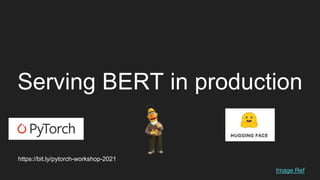 Serving BERT in production
https://bit.ly/pytorch-workshop-2021
Image Ref
 