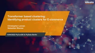 Dat Tran - Head of Data Science
Transformer based clustering:
Identifying product clusters for E-commerce
Christopher Lennan
Sebastian Wanner
13/04/2022 PyConDE & PyData Berlin
 