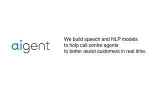 We build speech and NLP models  
to help call centre agents
to better assist customers in real time.
 