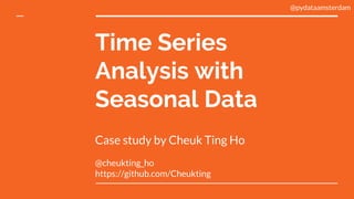 Time Series
Analysis with
Seasonal Data
Case study by Cheuk Ting Ho
@cheukting_ho
https://github.com/Cheukting
@pydataamsterdam
 