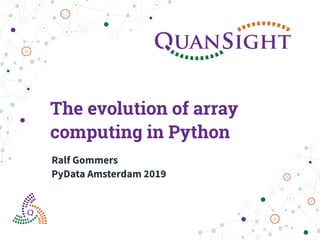 The evolution of array
computing in Python
Ralf Gommers 
PyData Amsterdam 2019
 
