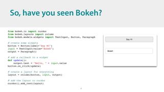 6
So, have you seen Bokeh?
from bokeh.io import curdoc
from bokeh.layouts import column
from bokeh.models.widgets import T...