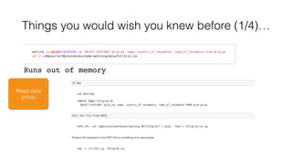 Things you would wish you knew before (1/4)…
Read data
(Hive)
Runs out of memory
 