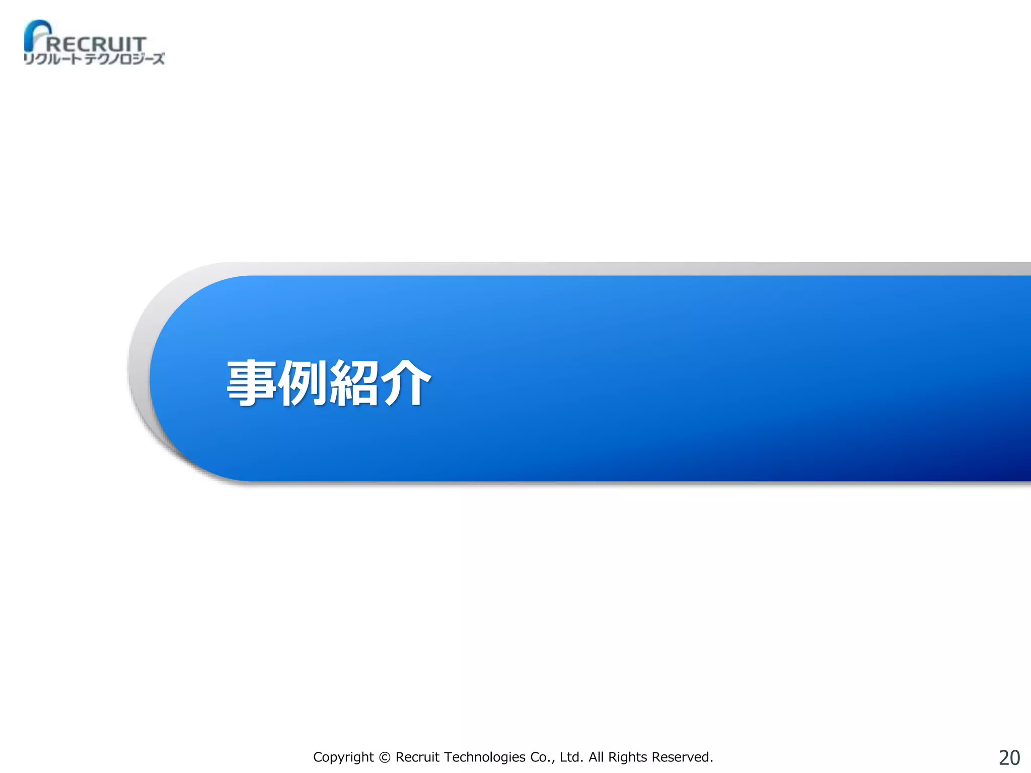 20Copyright © Recruit Technologies Co., Ltd. All Rights Reserved.
事例紹介
 