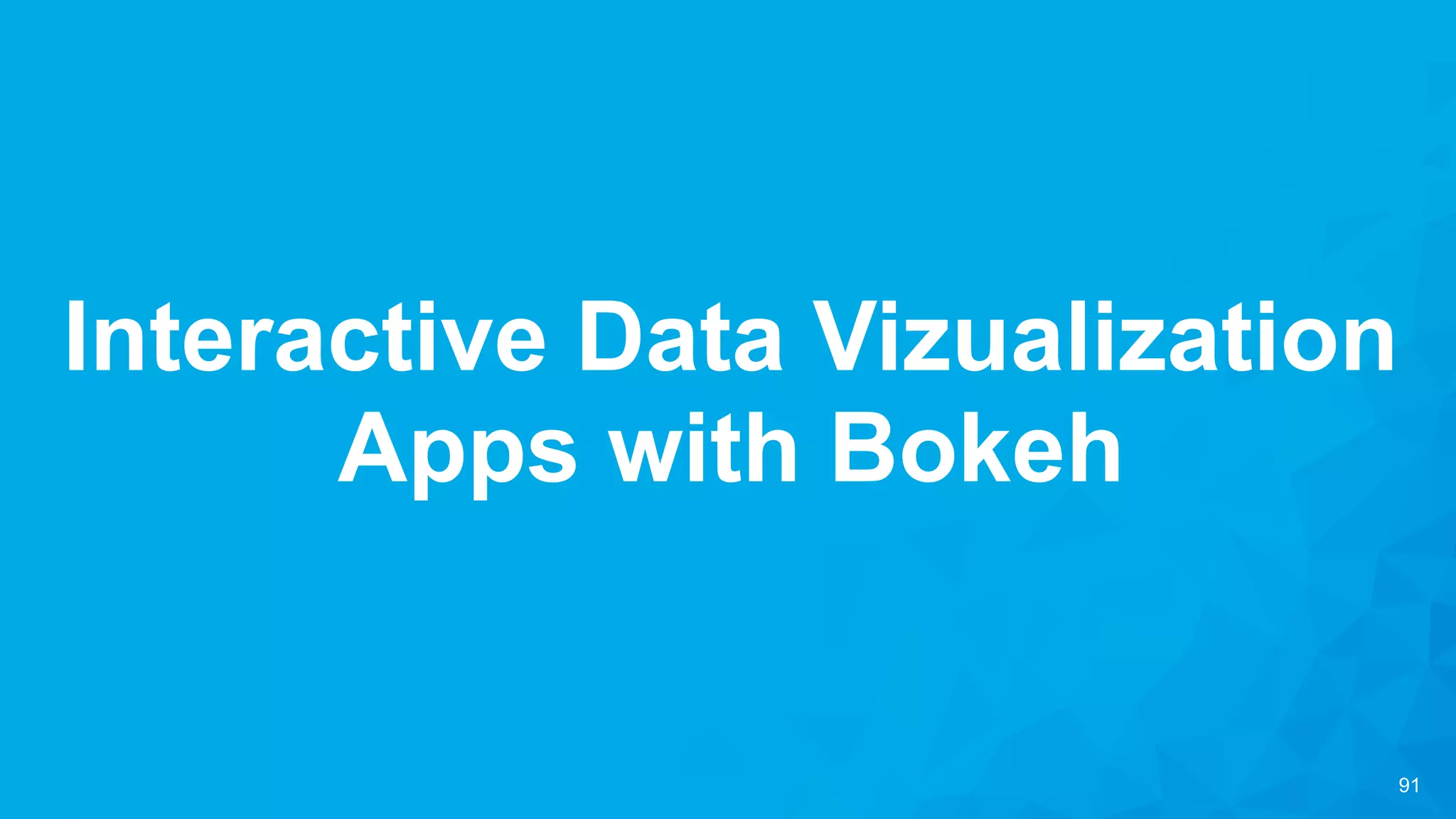 91
Interactive Data Vizualization
Apps with Bokeh
 